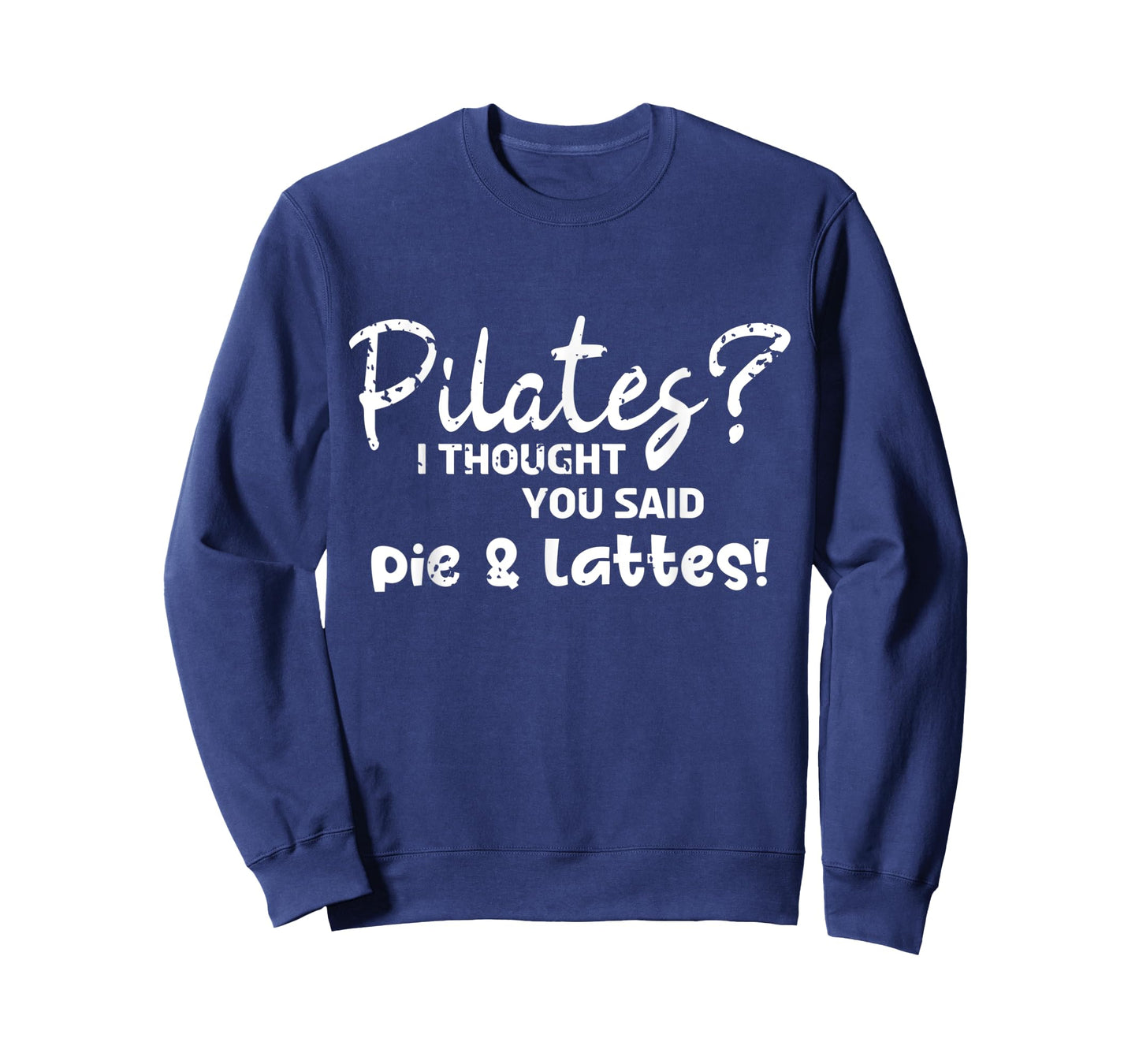 Pilates I Thought You Said Pie And Lattes Gym Junkies Funny T-Shirt