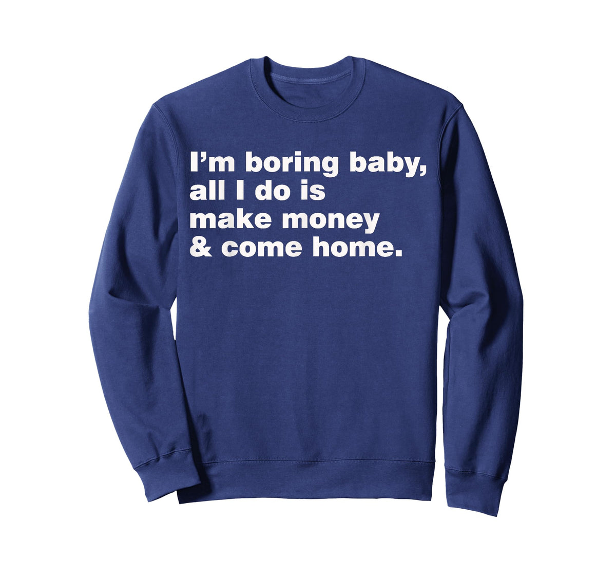 I'm Boring Baby All I Do Is Make Money And Come Home T-Shirt