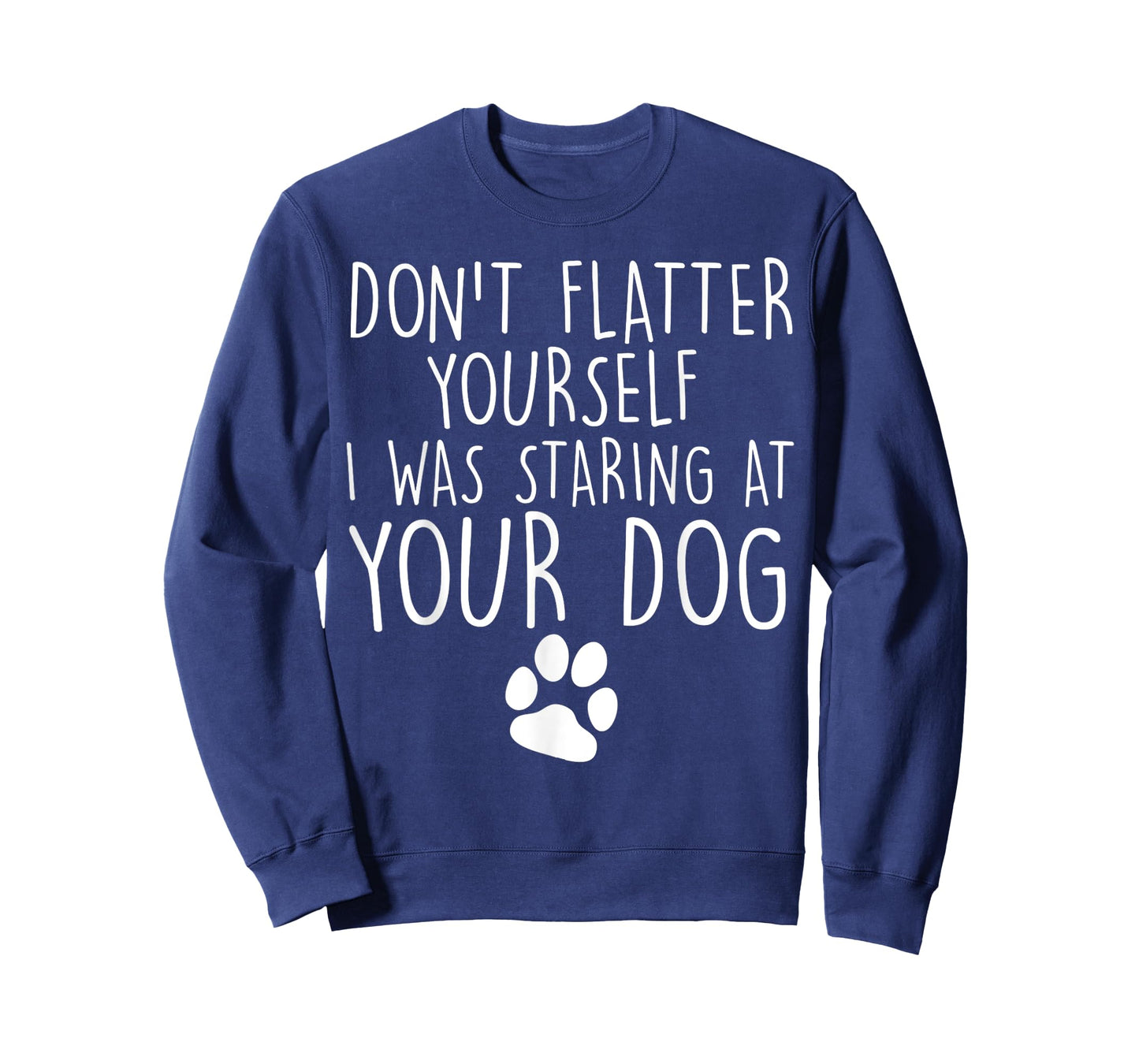 Don't flatter yourself I was staring at your dog cute dogs T-Shirt