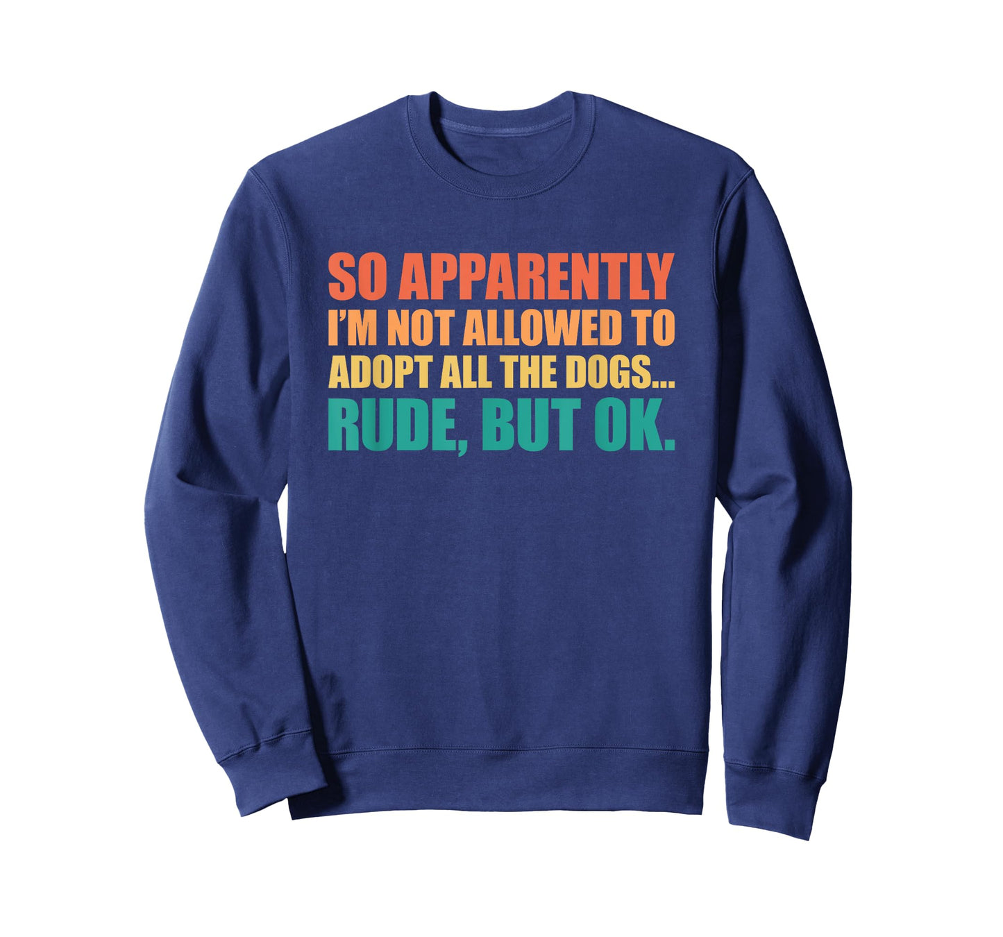 So Apparently I'm Not Allowed To Adopt All The Dogs T-Shirt