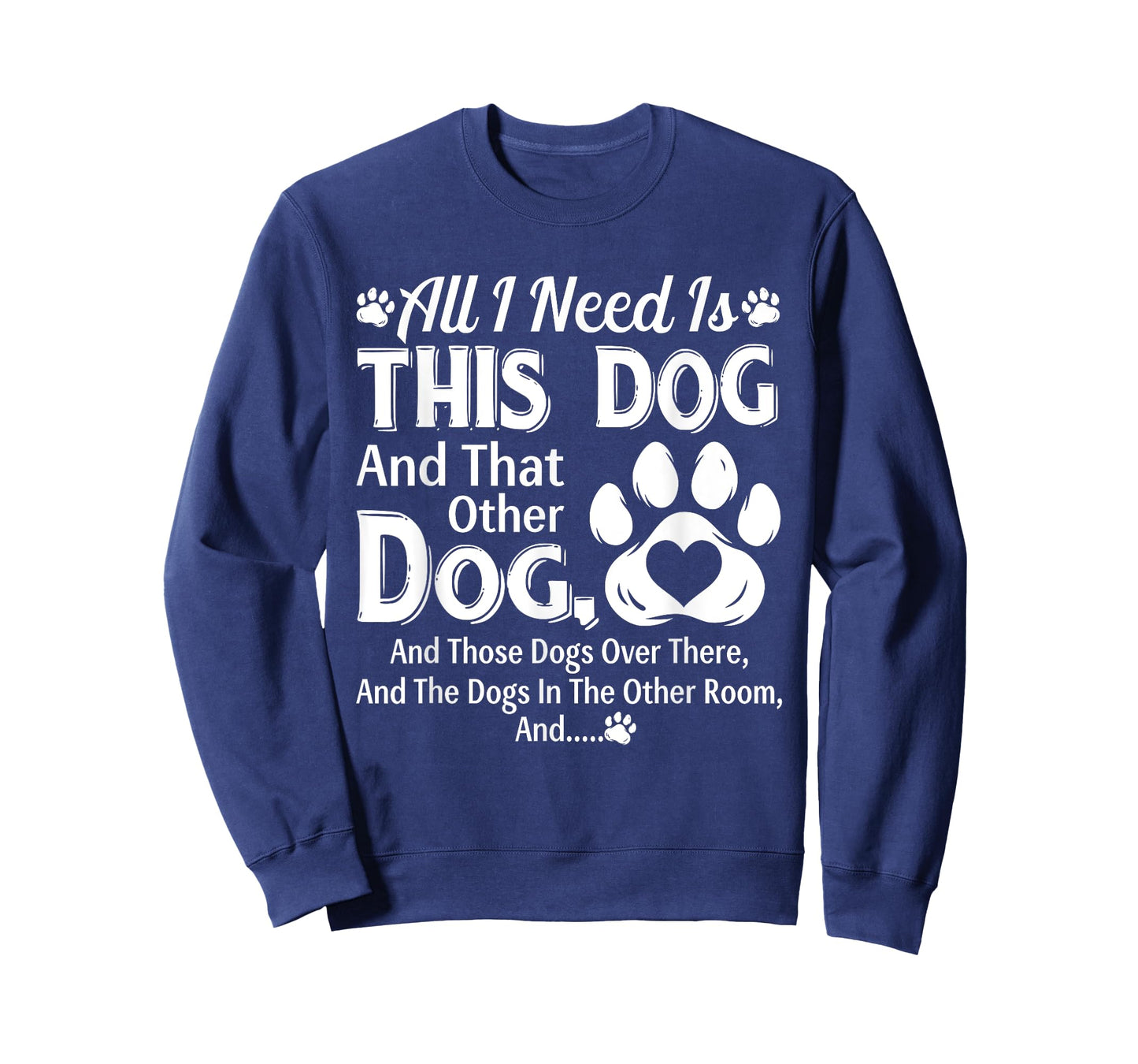 All I Need Is This Dog And That Other Dog And Those Dogs T-Shirt