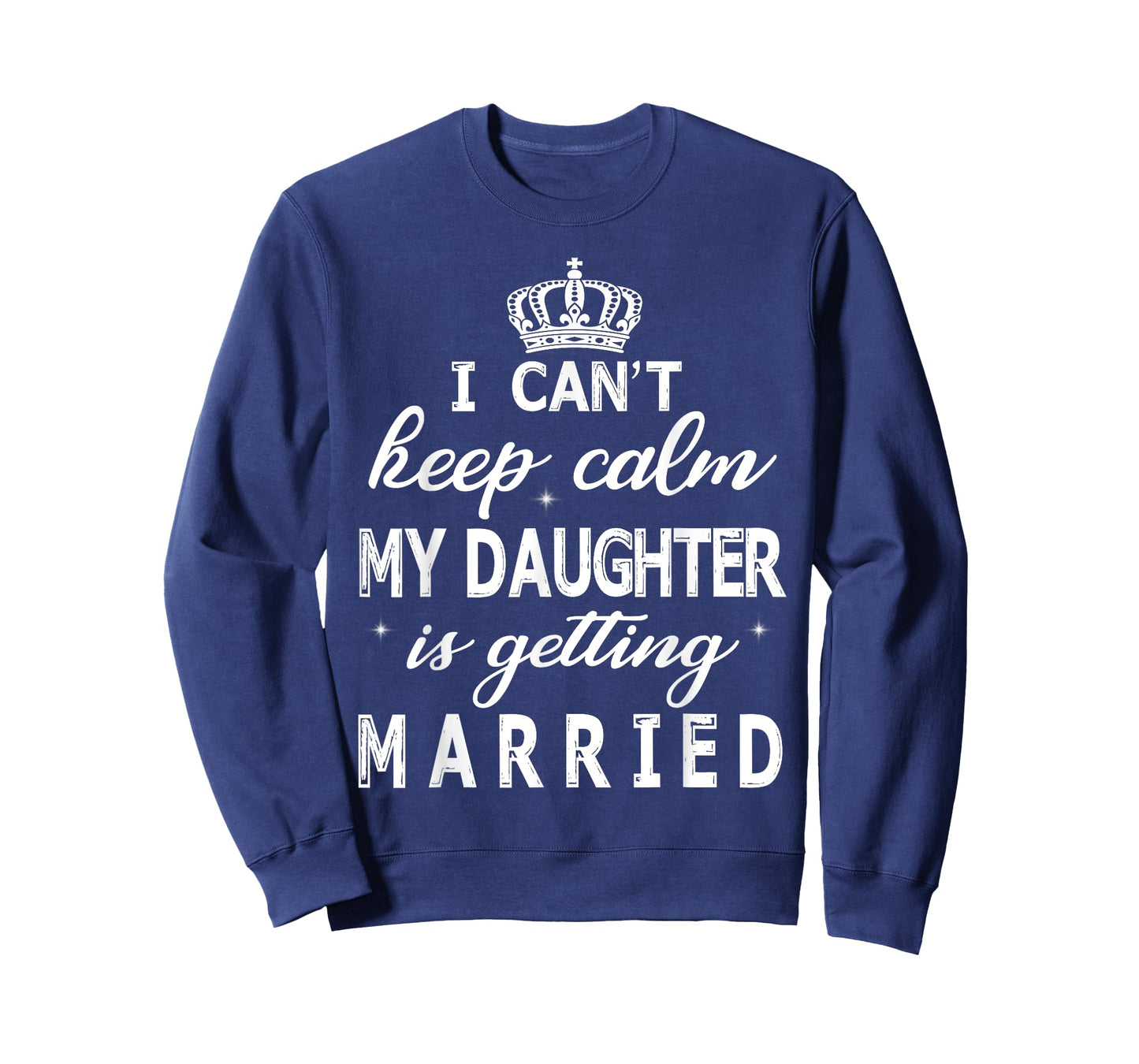 I Can't Keep Calm My Daughter Is Getting Married Happy Marry T-Shirt