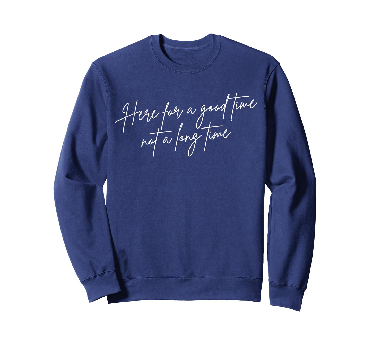 I'm Here For A Good Time Not A Long Time T-Shirt
