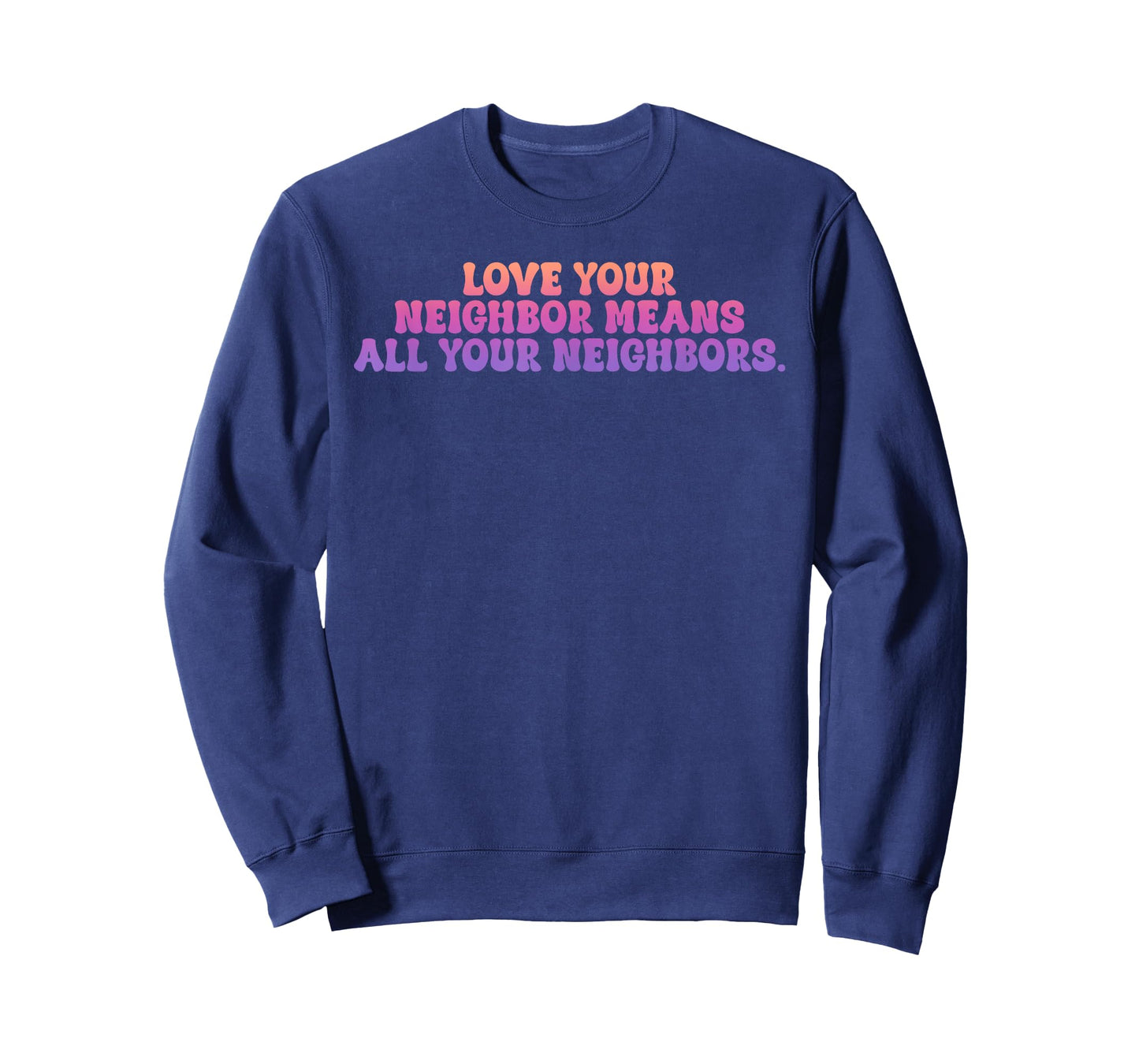 Love Your Neighbor Means All Your Neighbors T-Shirt