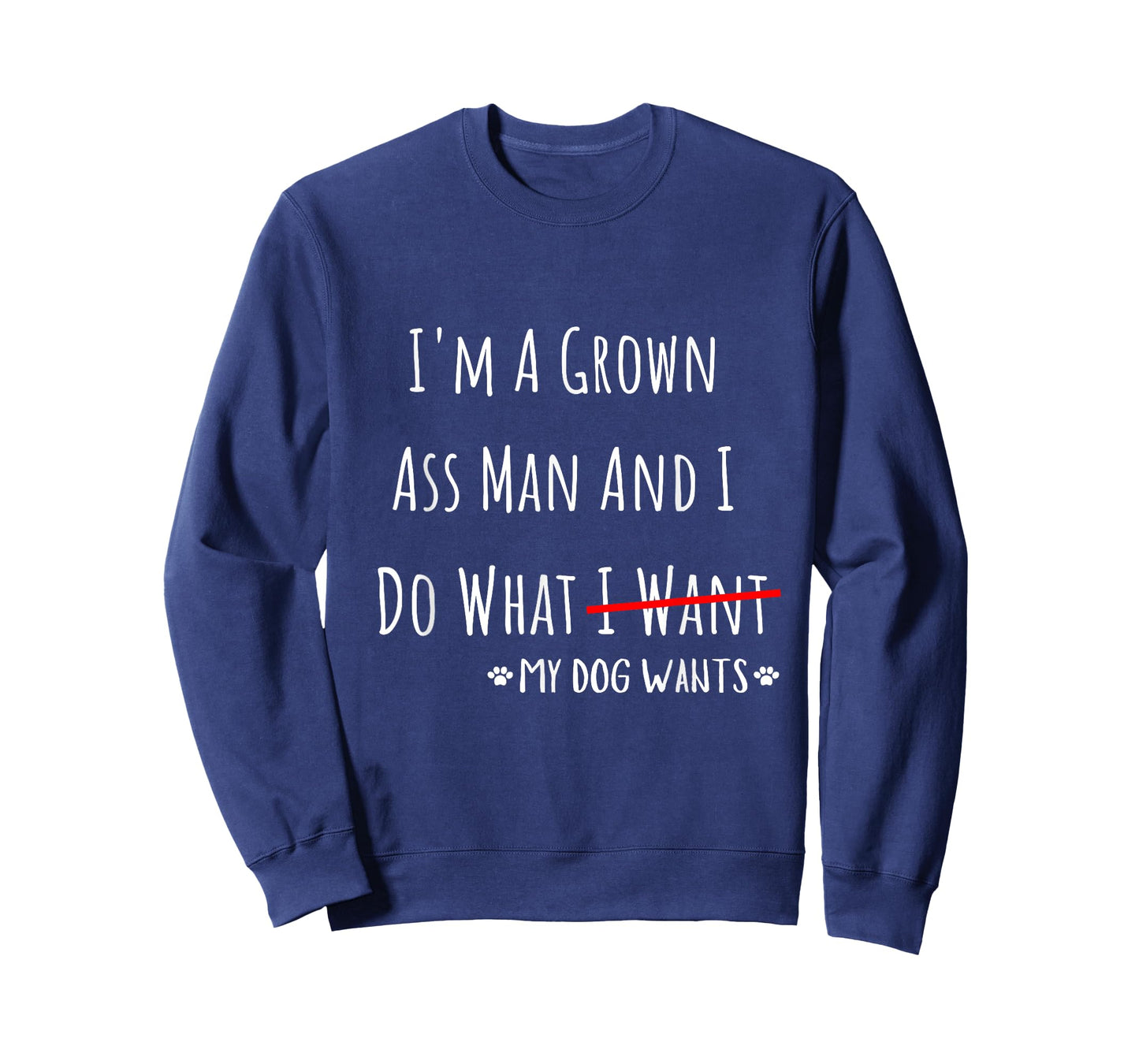 I'm A Grown Ass Man And I Do What My Dog Wants Funny Saying T-Shirt