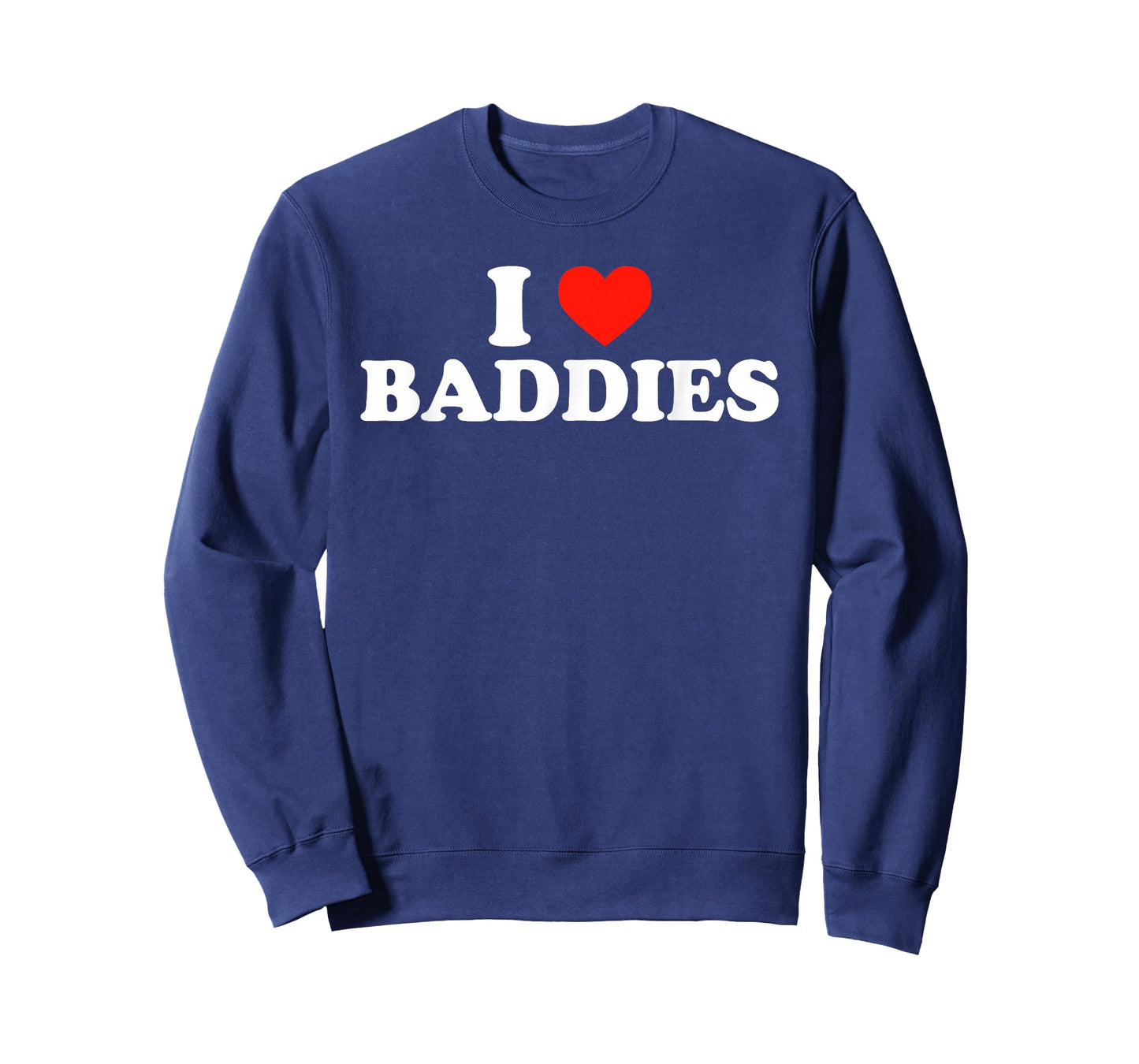 I LOVE BADDIES - Funny Sarcastic Slang Humor Heart Slogan T-Shirt