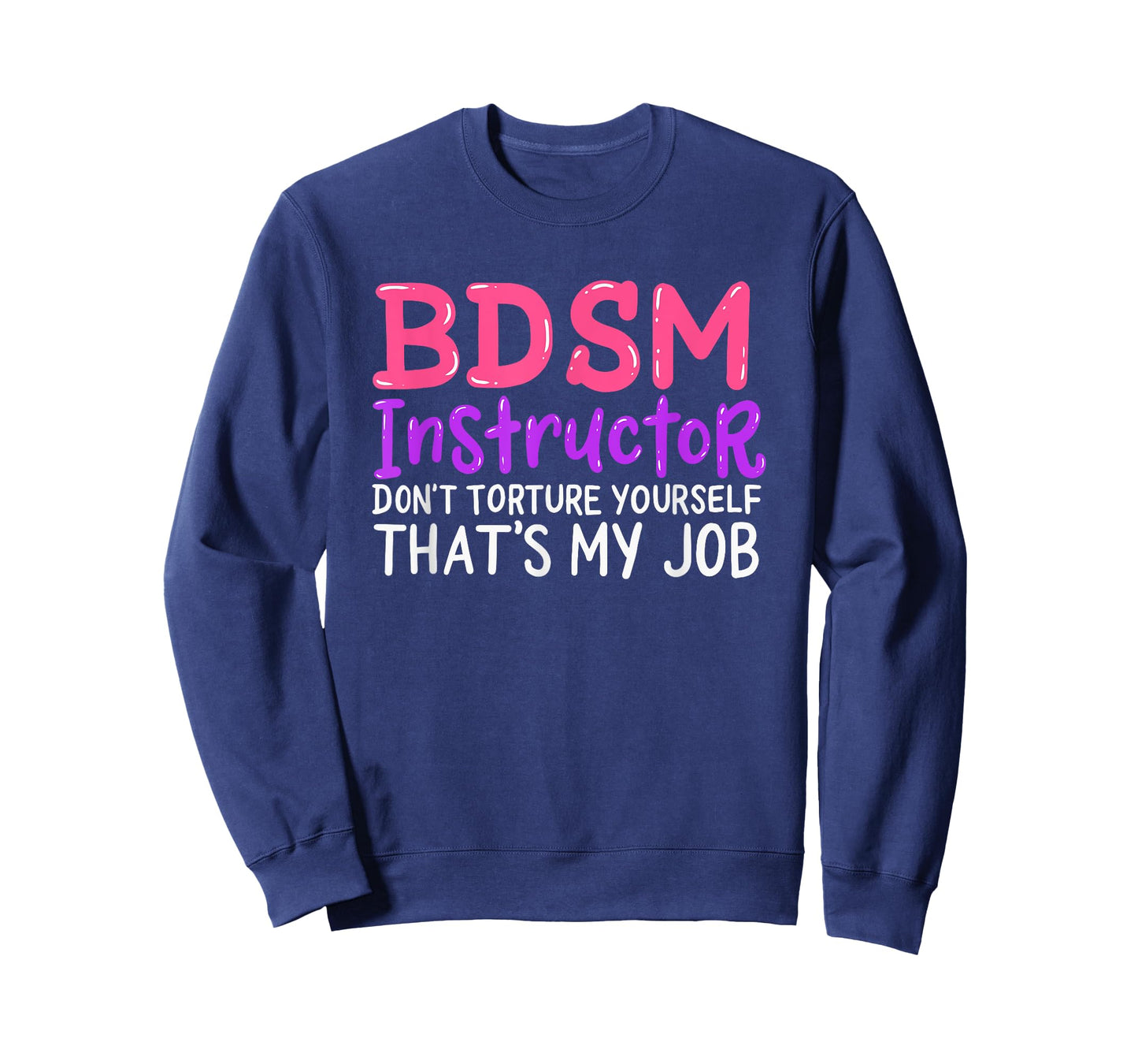 Funny BDSM Instructor Dont Torture Yourself Thats My Job T-Shirt