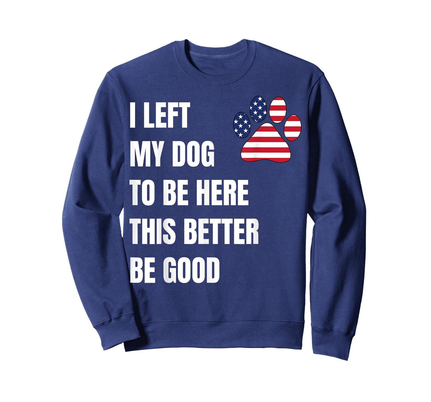 I Left My Dog to Be Here This Better Be Good T-Shirt for Men Women