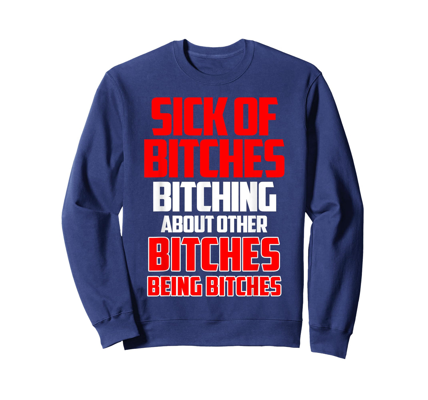 Sick of bitches bitching about other bitches being bitches T-Shirt