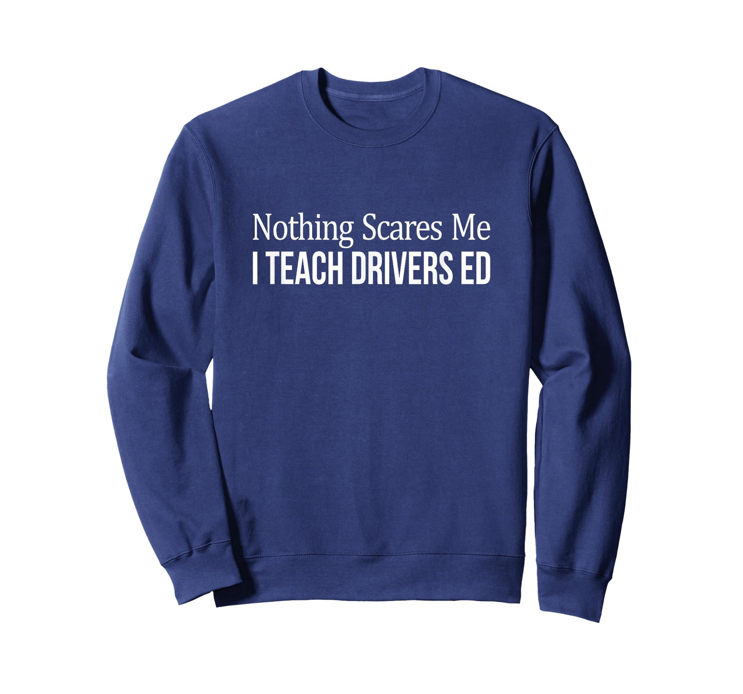 Nothing Scares Me - I Teach Drivers Ed - Teacher - T-Shirt