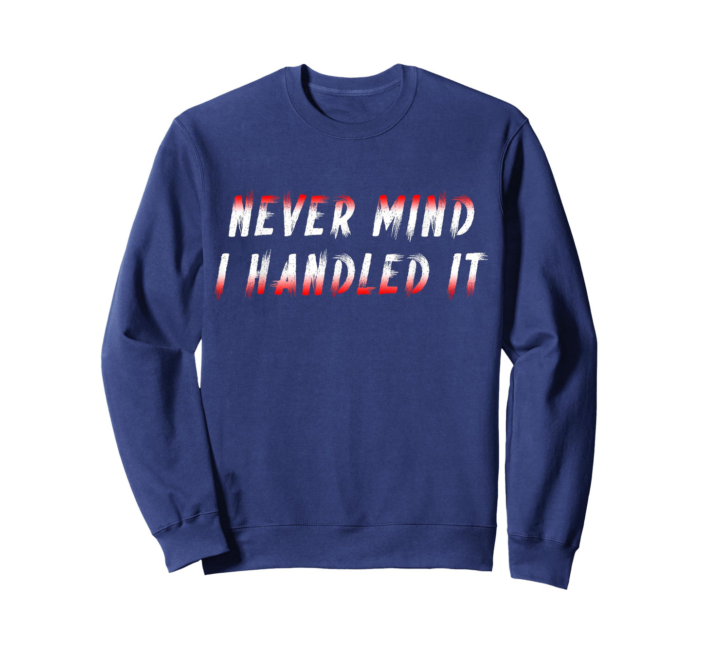 Never Mind i Handled it Sarcastic Funny Seings Quote Humour T-Shirt