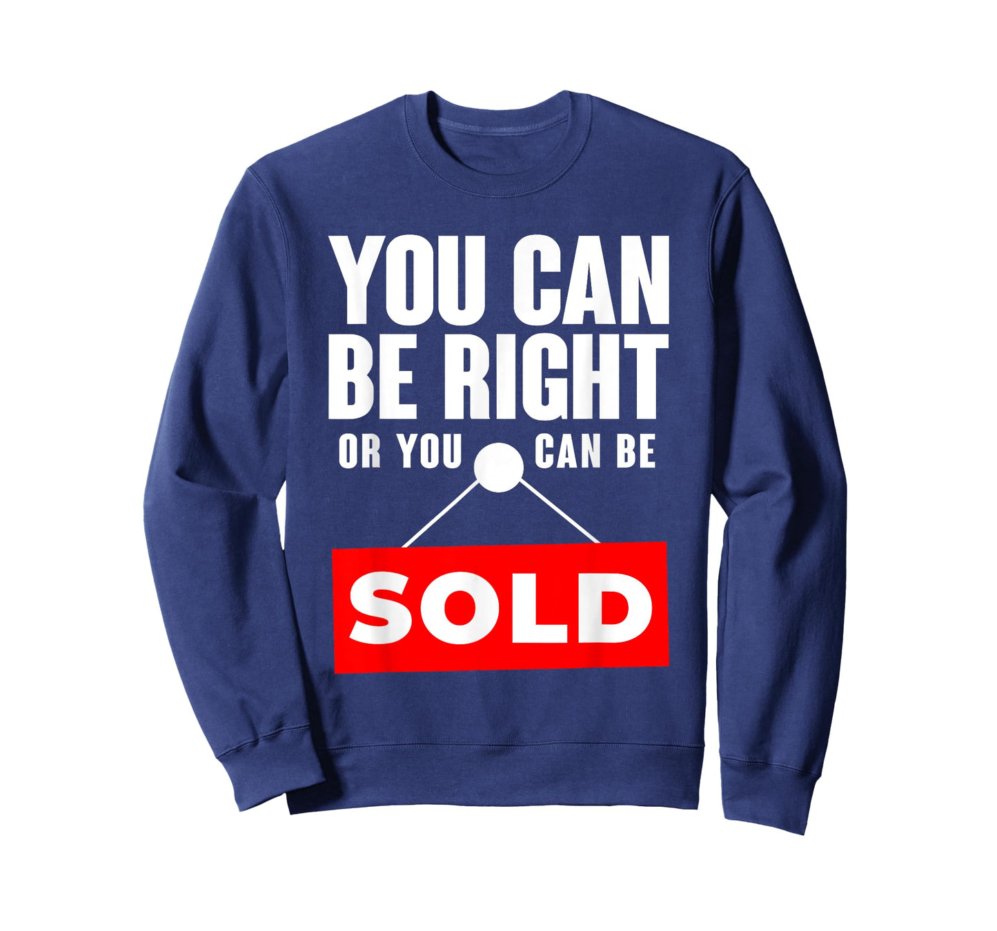 You Can Be Right Or You Can Be Sold Real Estate T-Shirt