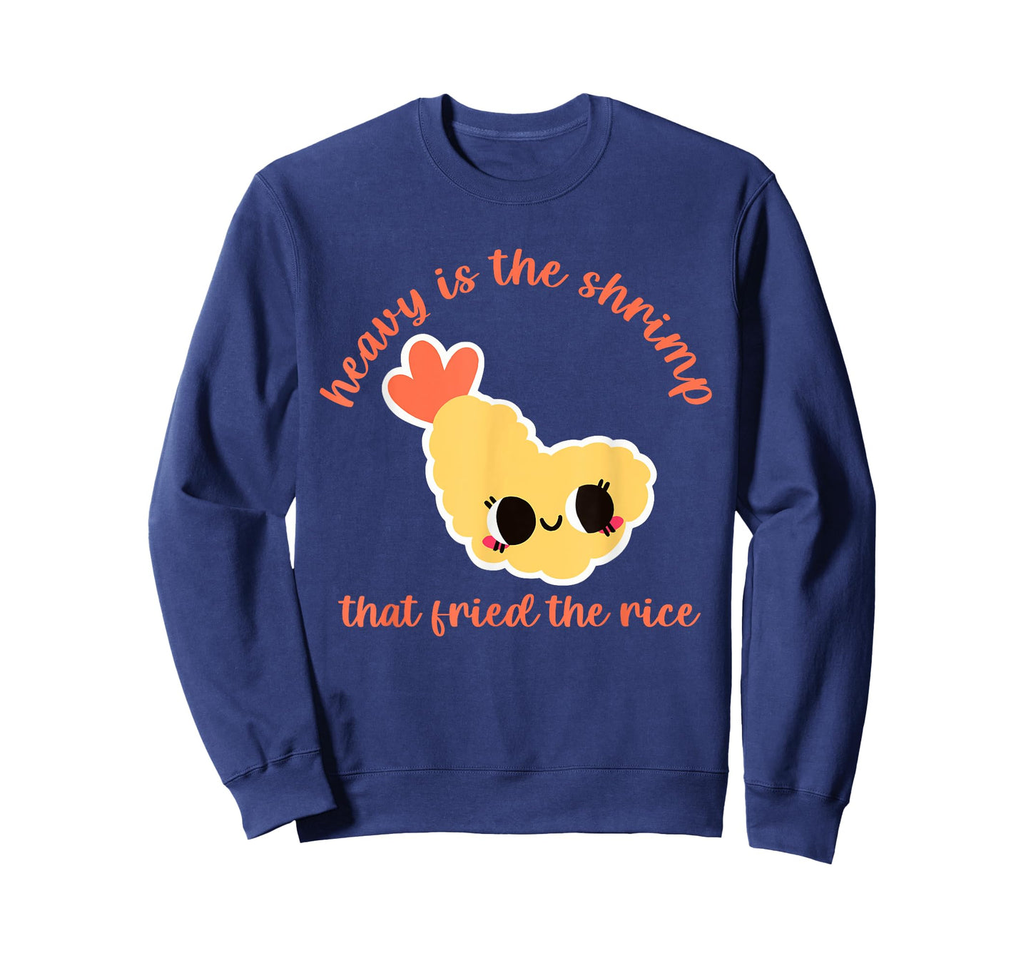 Heavy Is The Shrimp That Fried The Rice Design T-Shirt