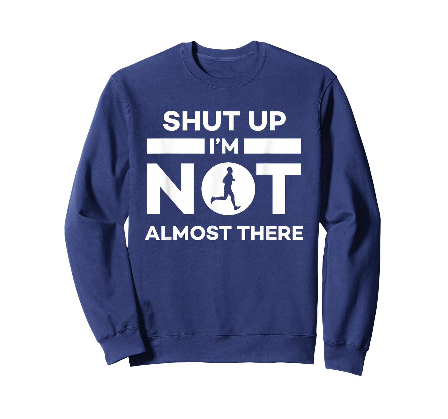 Shut Up I'm Not Almost There Running T-Shirt