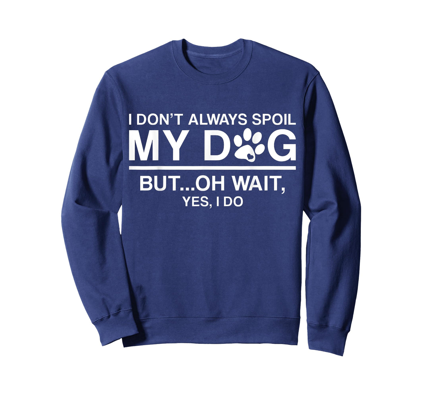 I Don't Always Spoil My Dogs - Oh Wait Yes I Do T-Shirt