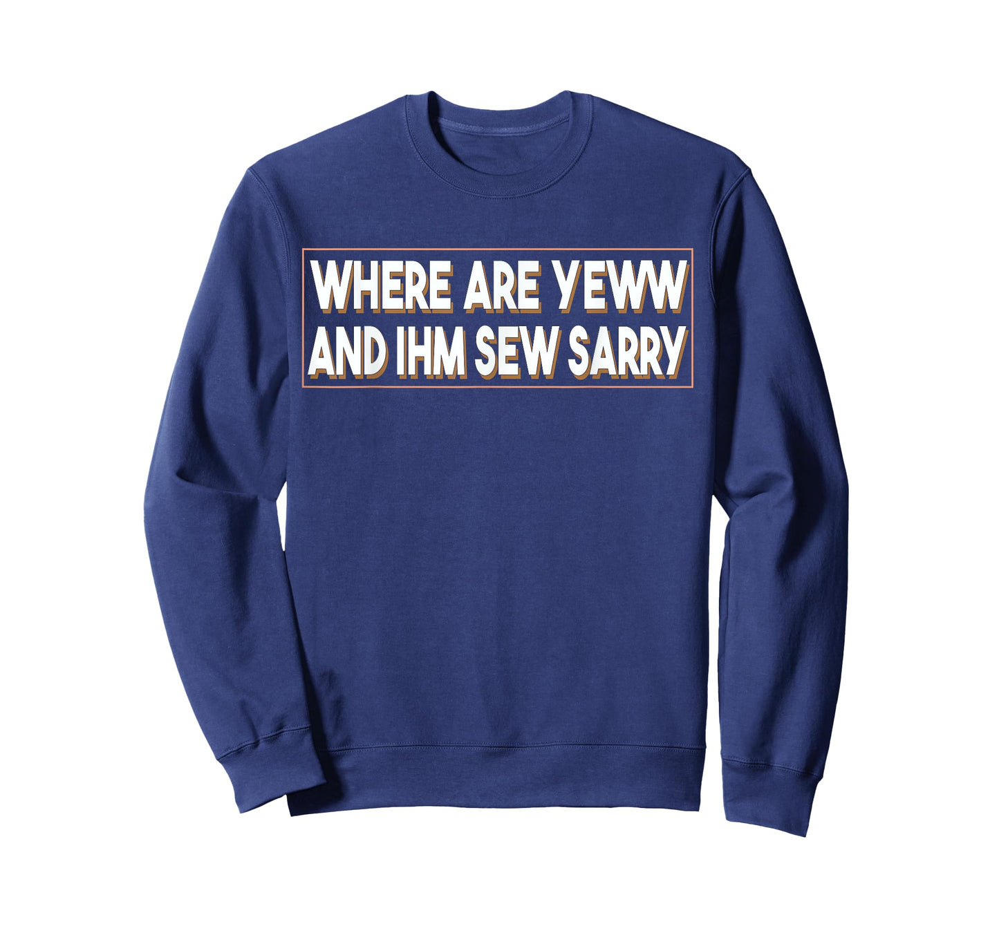 Where Are You And I'm So Sorry Tee Funny Men and Women T-Shirt