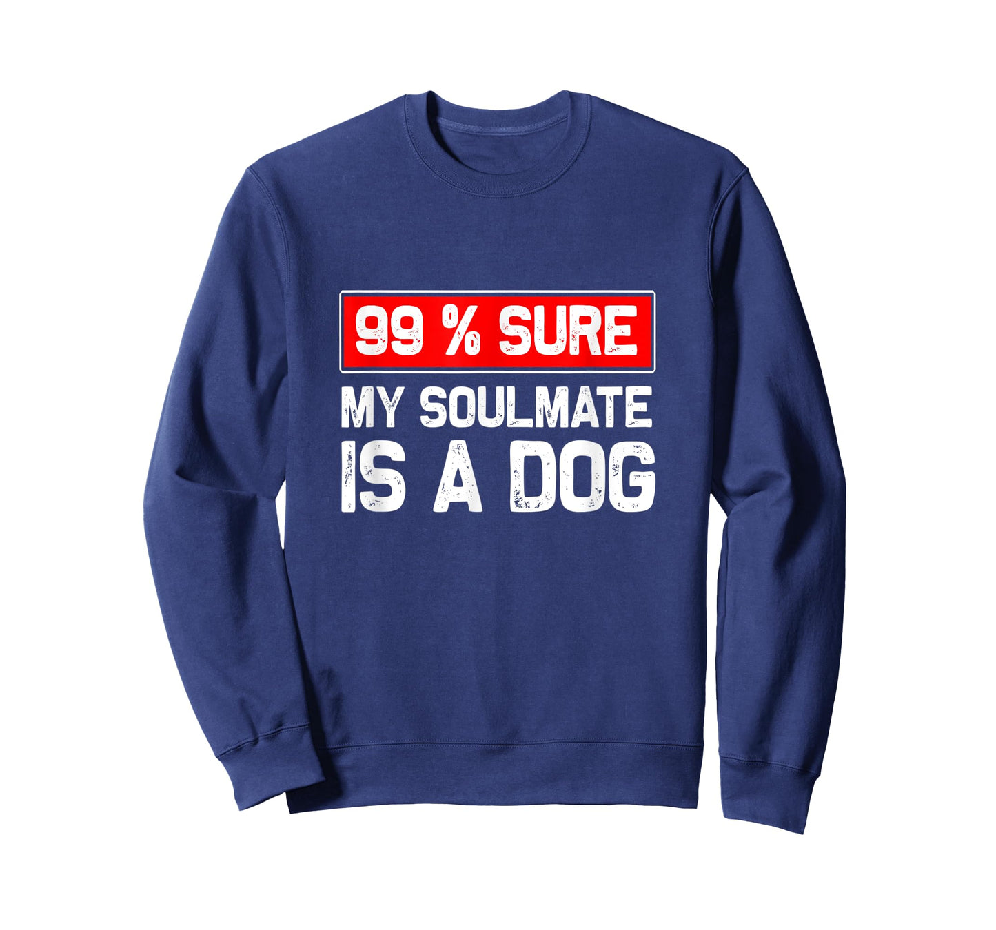 99% sure my soulmate is a dog, Dog lover T-Shirt for Men Women