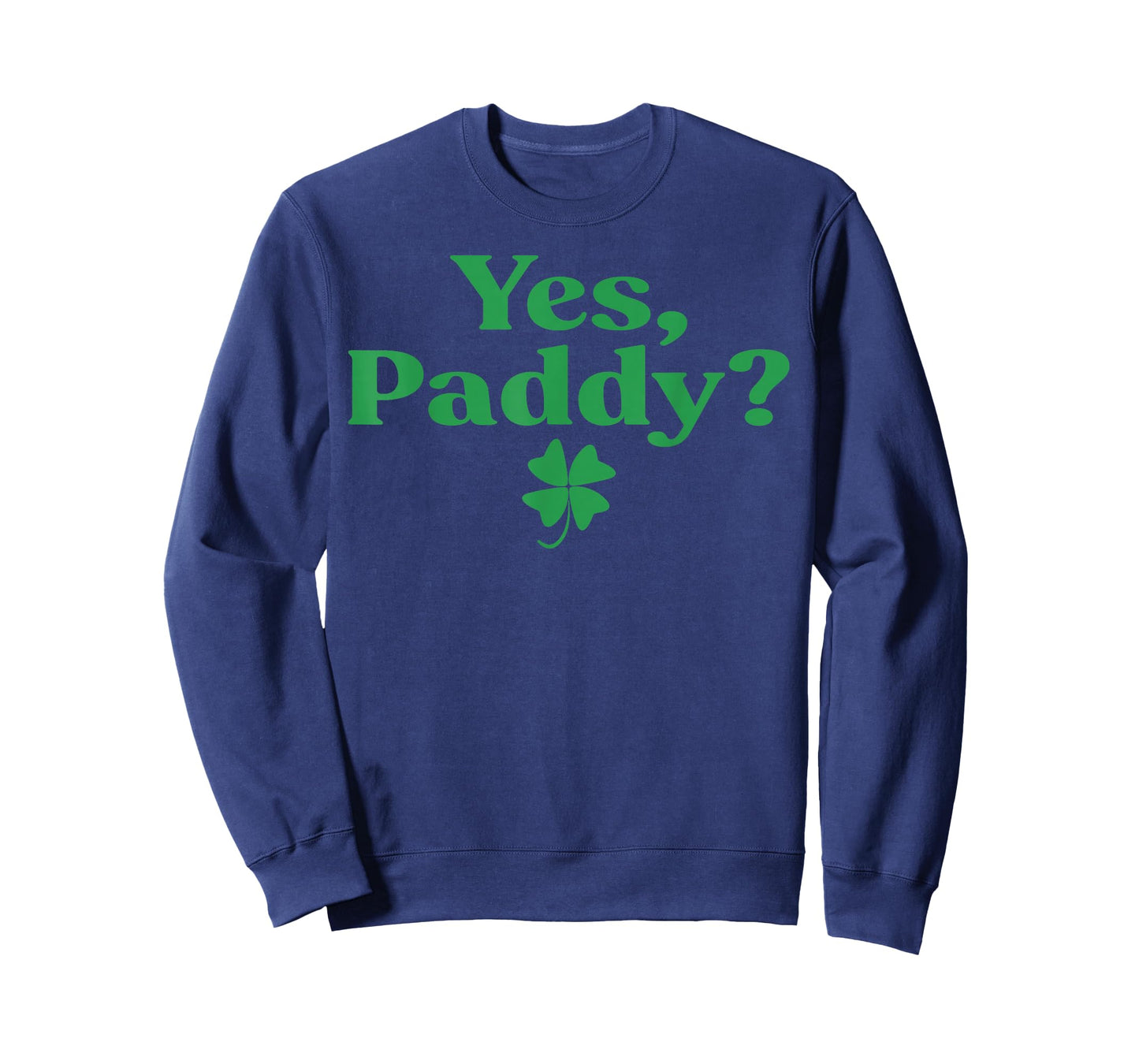 Yes Paddy Funny St Patrick's Day Shamrock Irish Women Girls T-Shirt - Sweatshirt | Navy
