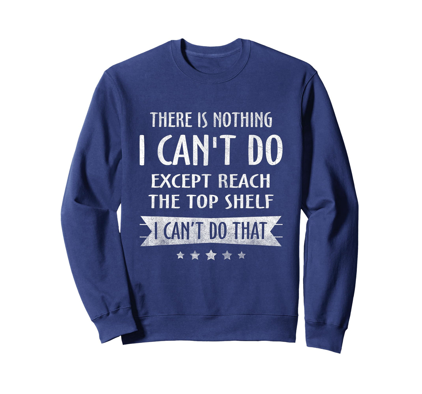 There Is Nothing I Can't Do Except Reach The Top Shelf T-Shirt