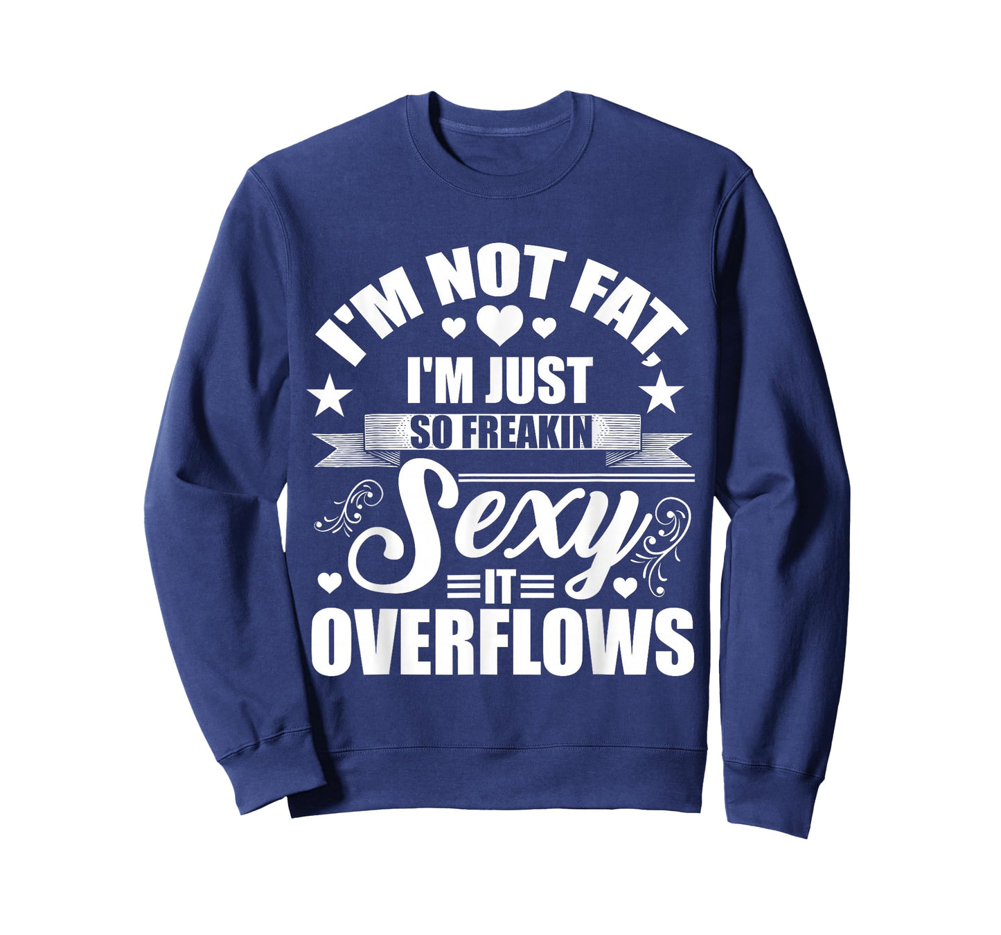 I'm Not Fat Just So Sexy It Overflows T-Shirt
