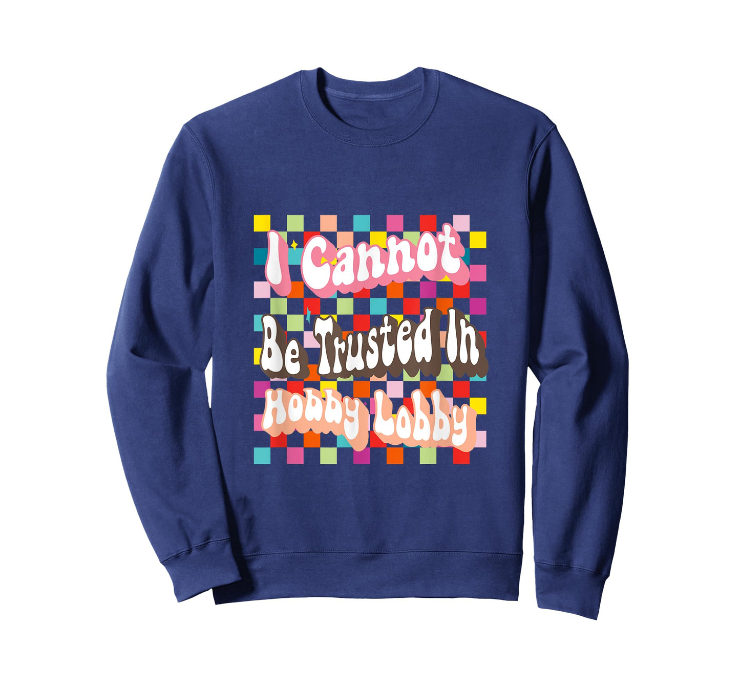 I Cannot Be Trusted In Hobby Lobby T-Shirt