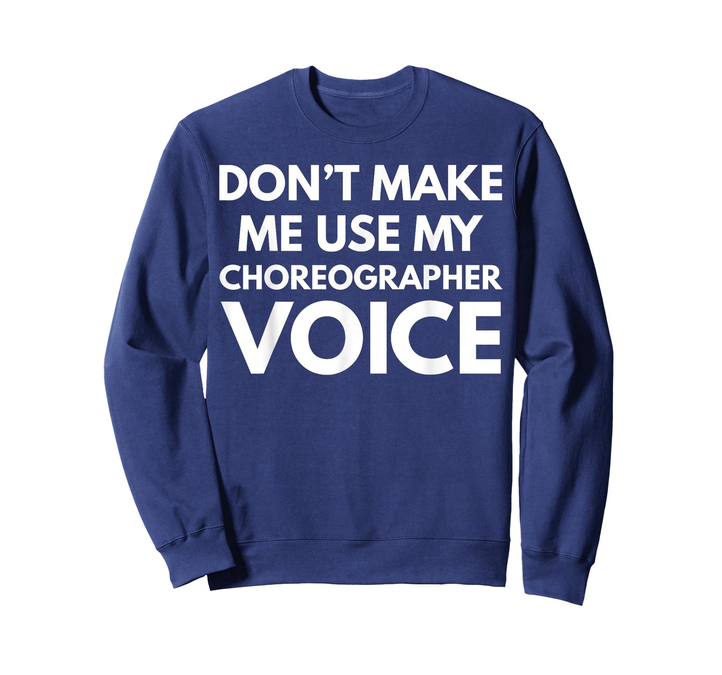 Don't Make Me Use My Choreographer Voice T-Shirt