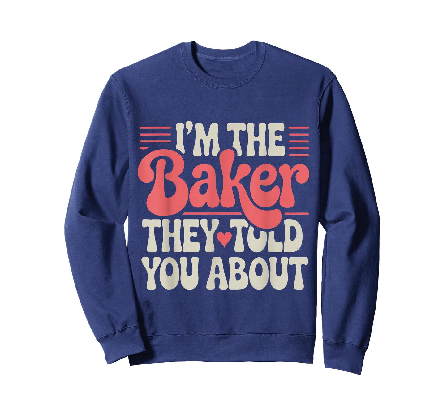 I’m The Baker They Told You About Funny Pastry Chef Baking T-Shirt