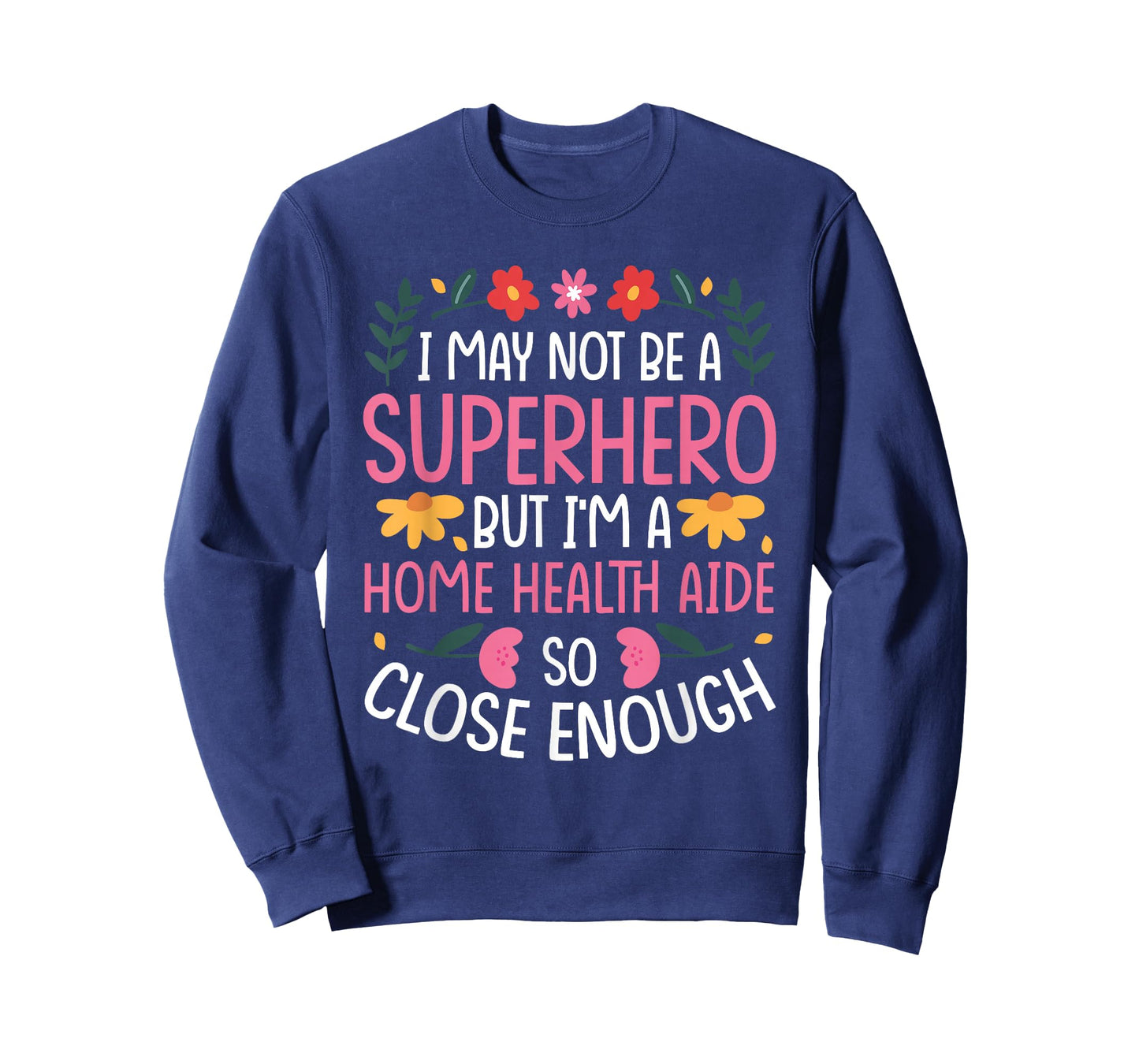 I May NOT BE A Superhero BUT I'm A Home Health AIDE T-Shirt