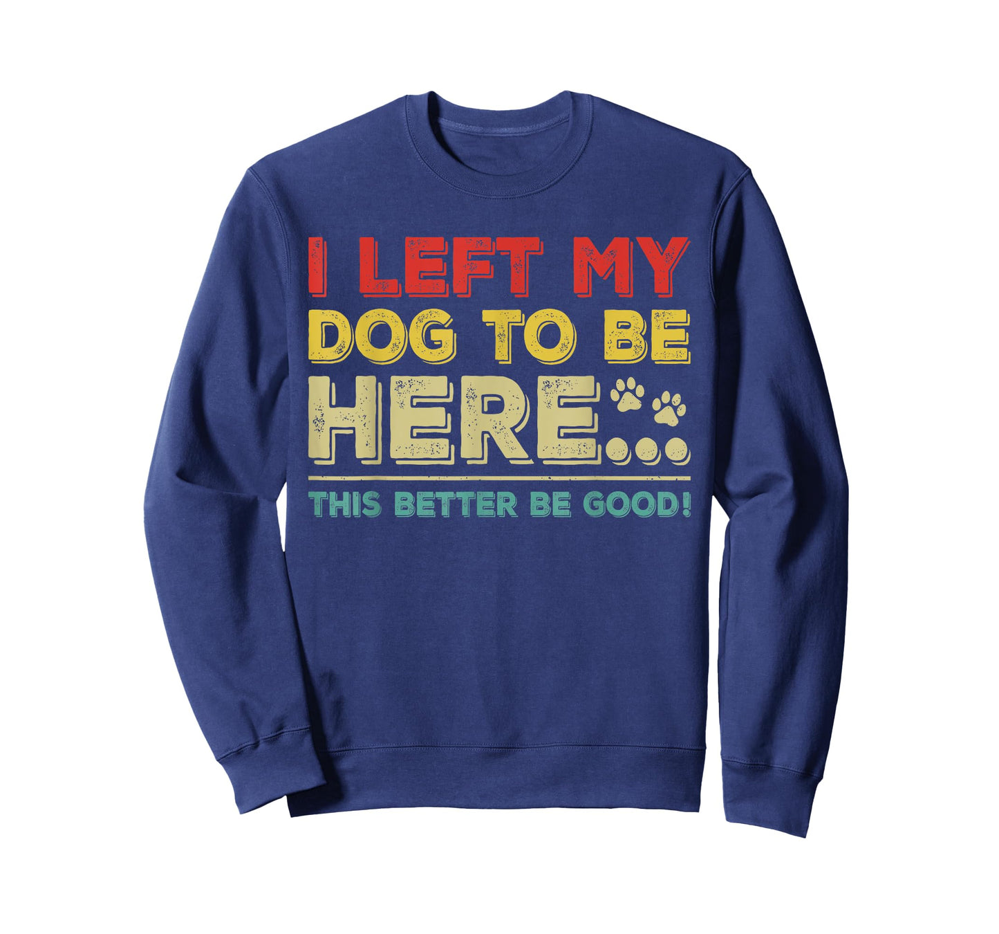 Vintage Left My Dog to Be Here This Better Be Good Humorous Men Women Kids T-Shirt