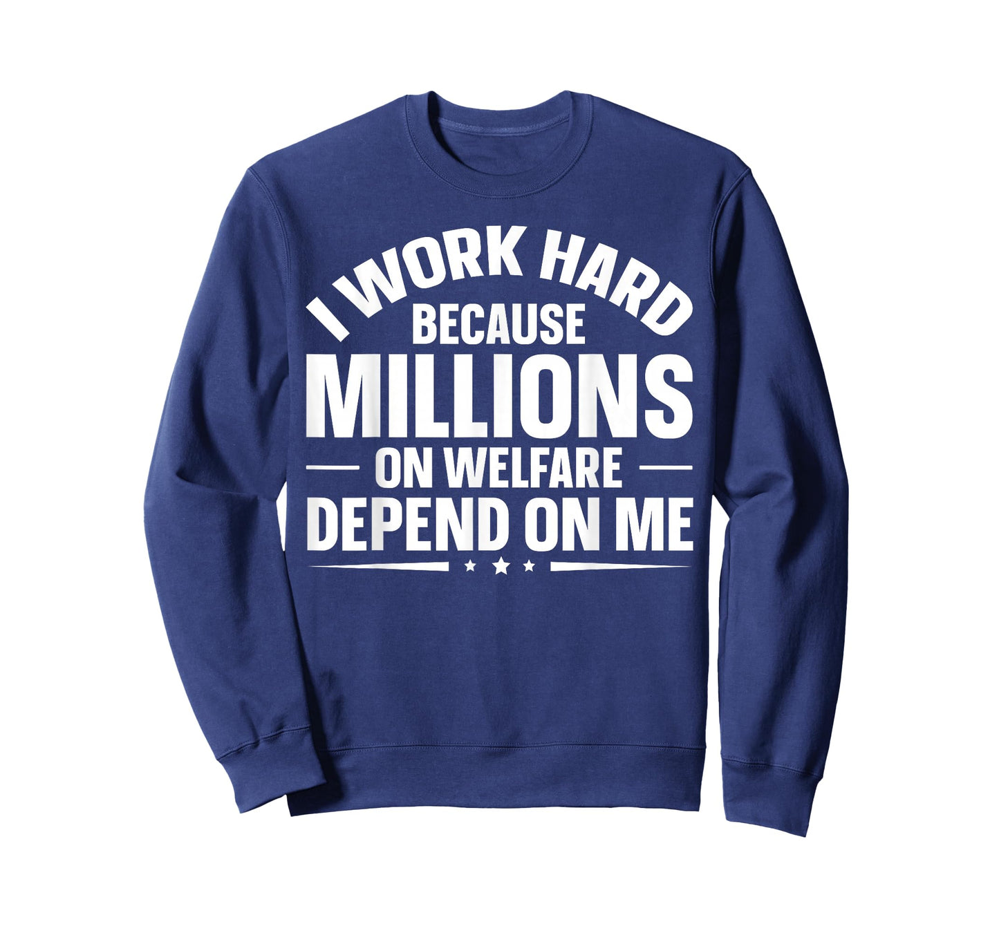 I Work Hard Because Millions On Welfare Depend On Me T-Shirt