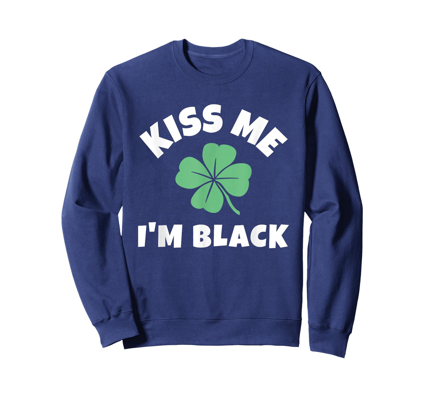 Kiss Me I'm Black St. Patrick's Day Funny Irish T-Shirt - Sweatshirt | Navy