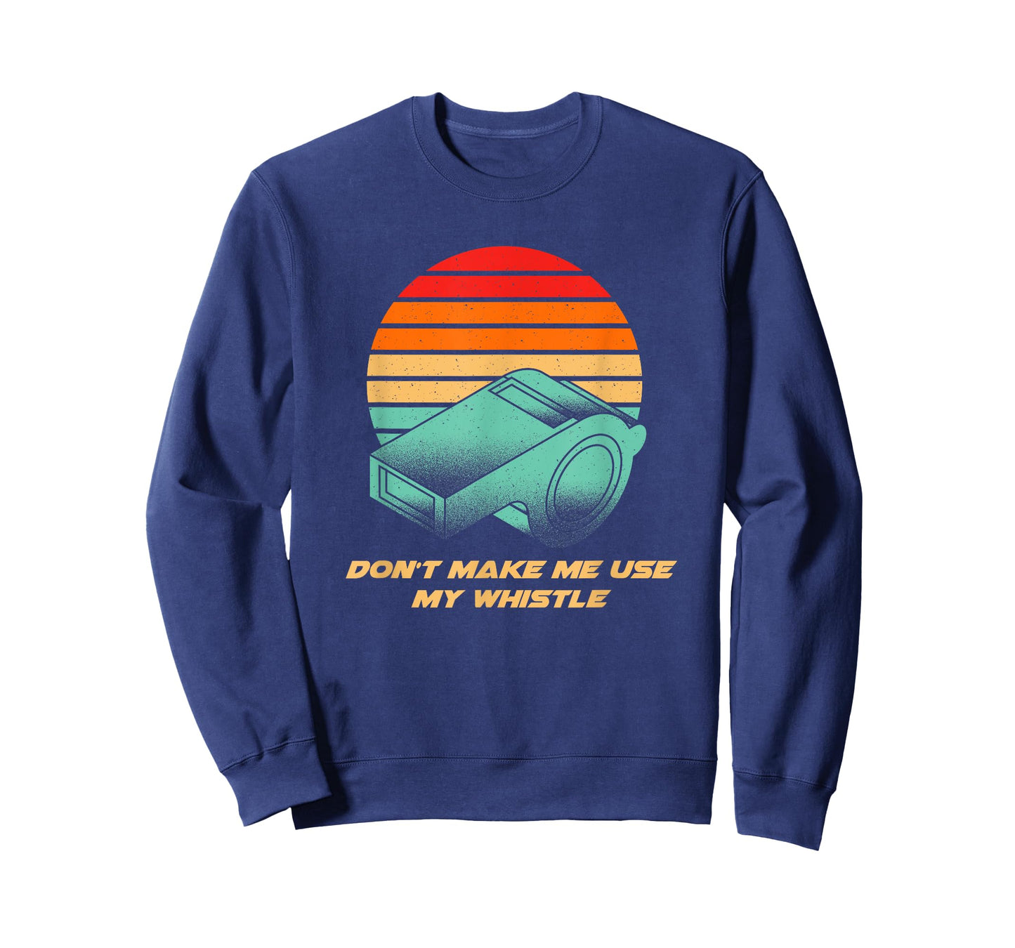 Dont Make Me Use My Whistle Coach Funny Coaching Humor T-Shirt