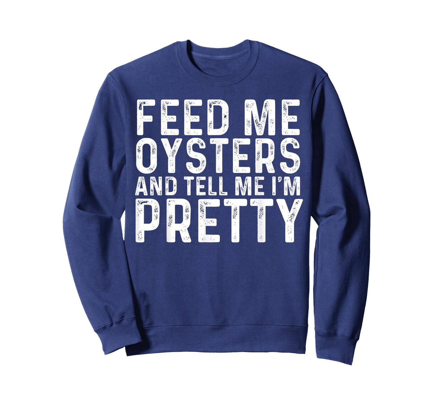 Feed Me Oysters and Tell Me I'm Pretty - Funny Oyster T-Shirt
