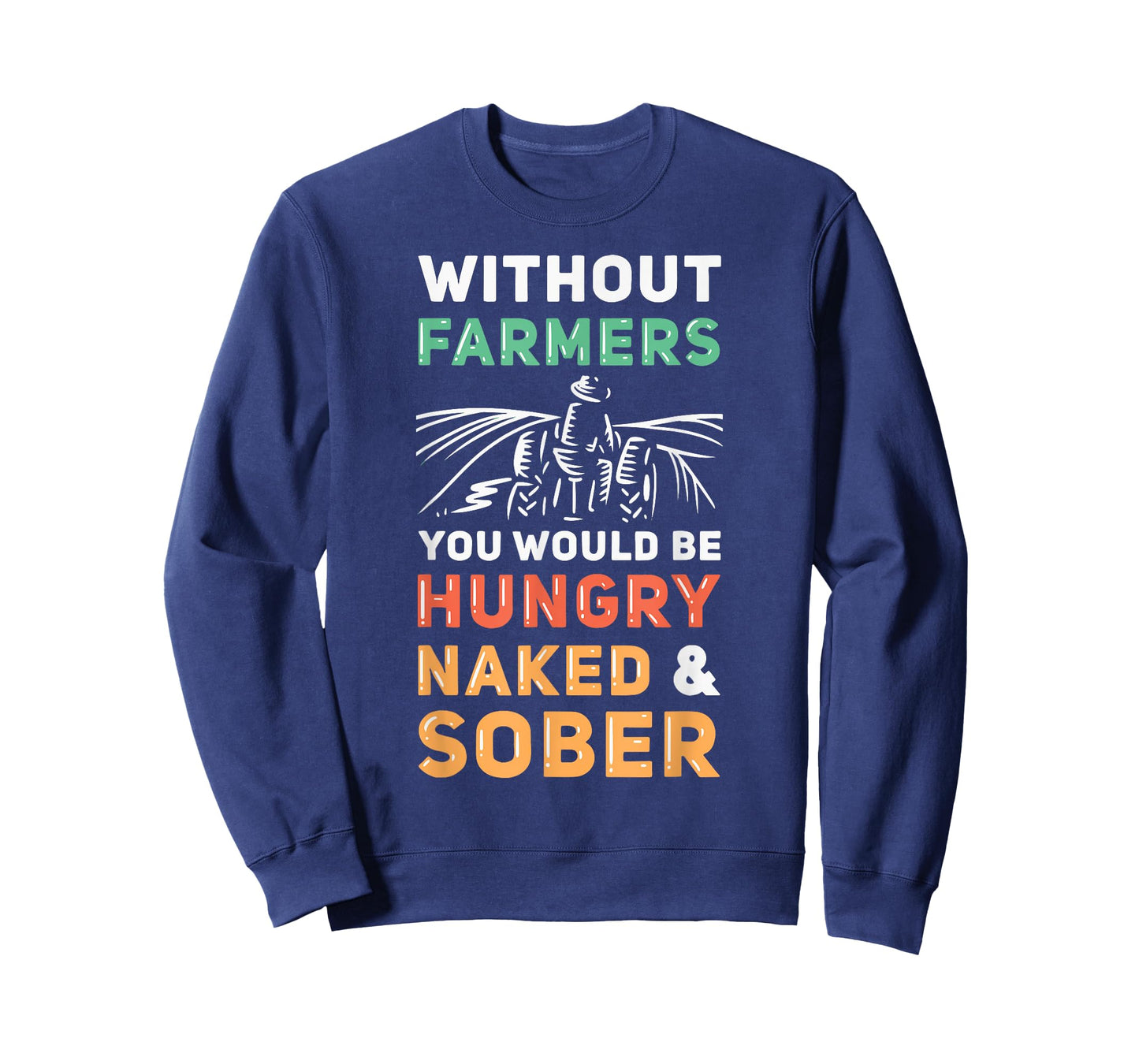 Without Farmers You Would Be Hungry Naked And Sober Farmer T-Shirt