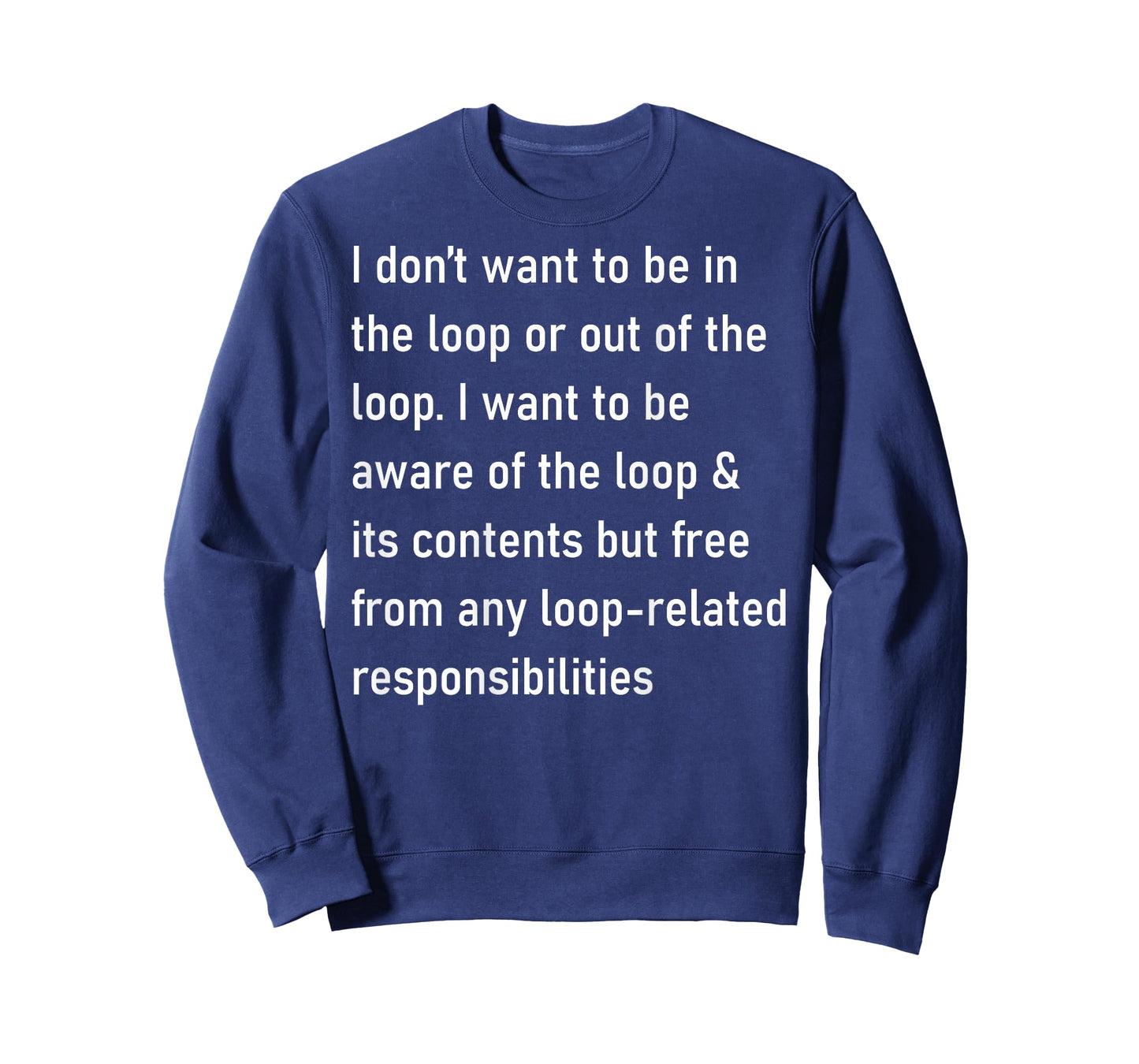 I Don't Want to Be in The Loop Or Out of The Loop (On Back) T-Shirt