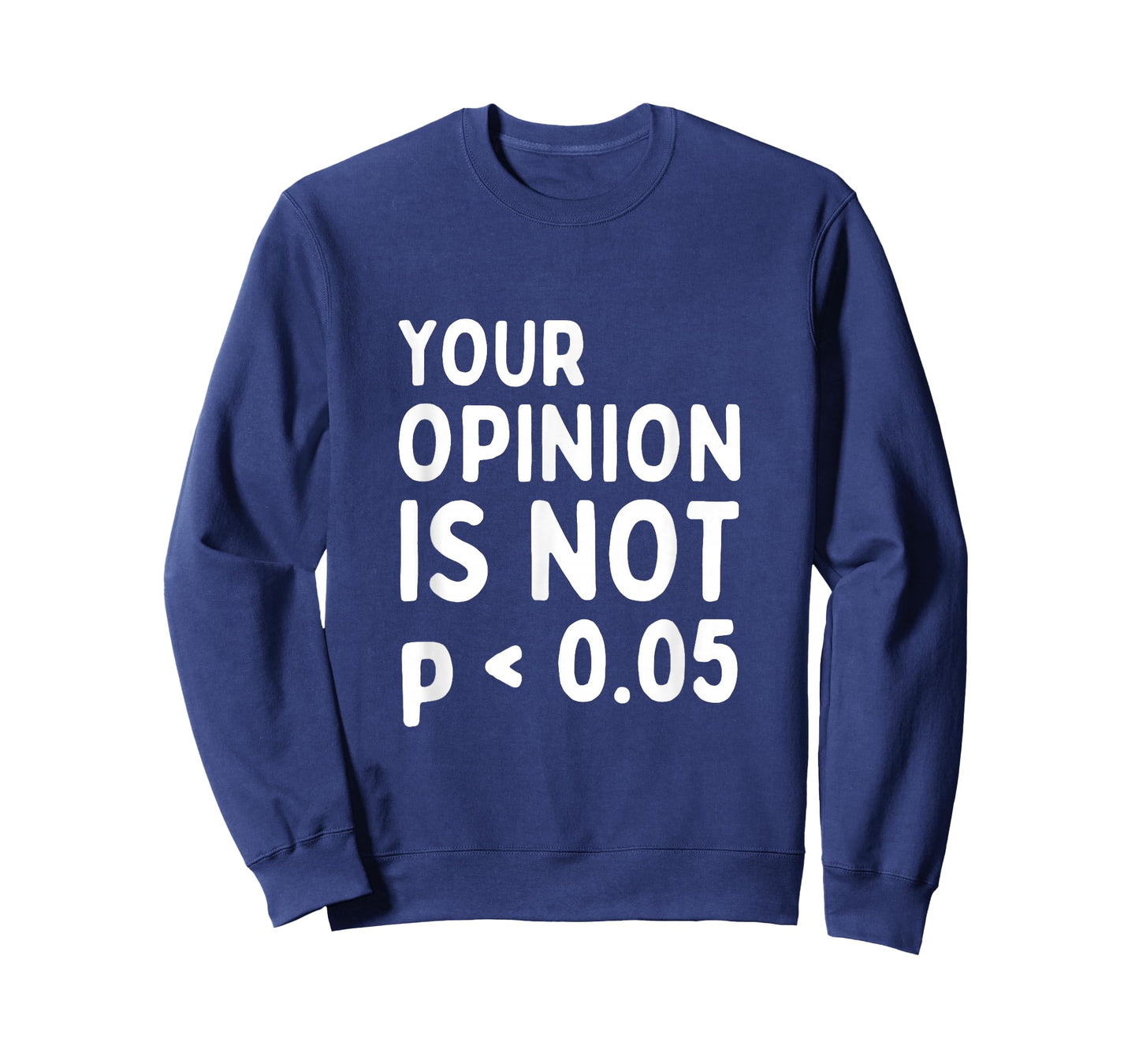 Your Opinion Is Not Statistically Significant P-Value T-Shirt