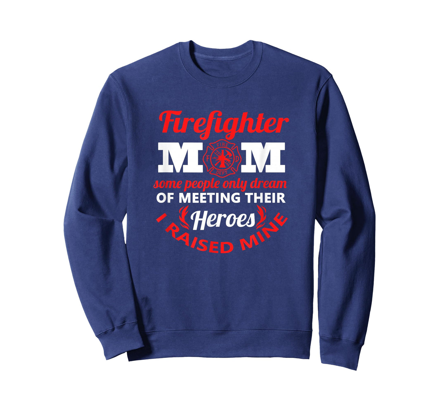Firefighter Mom Most People Never Meet Heroes I Raised Mine T-Shirt