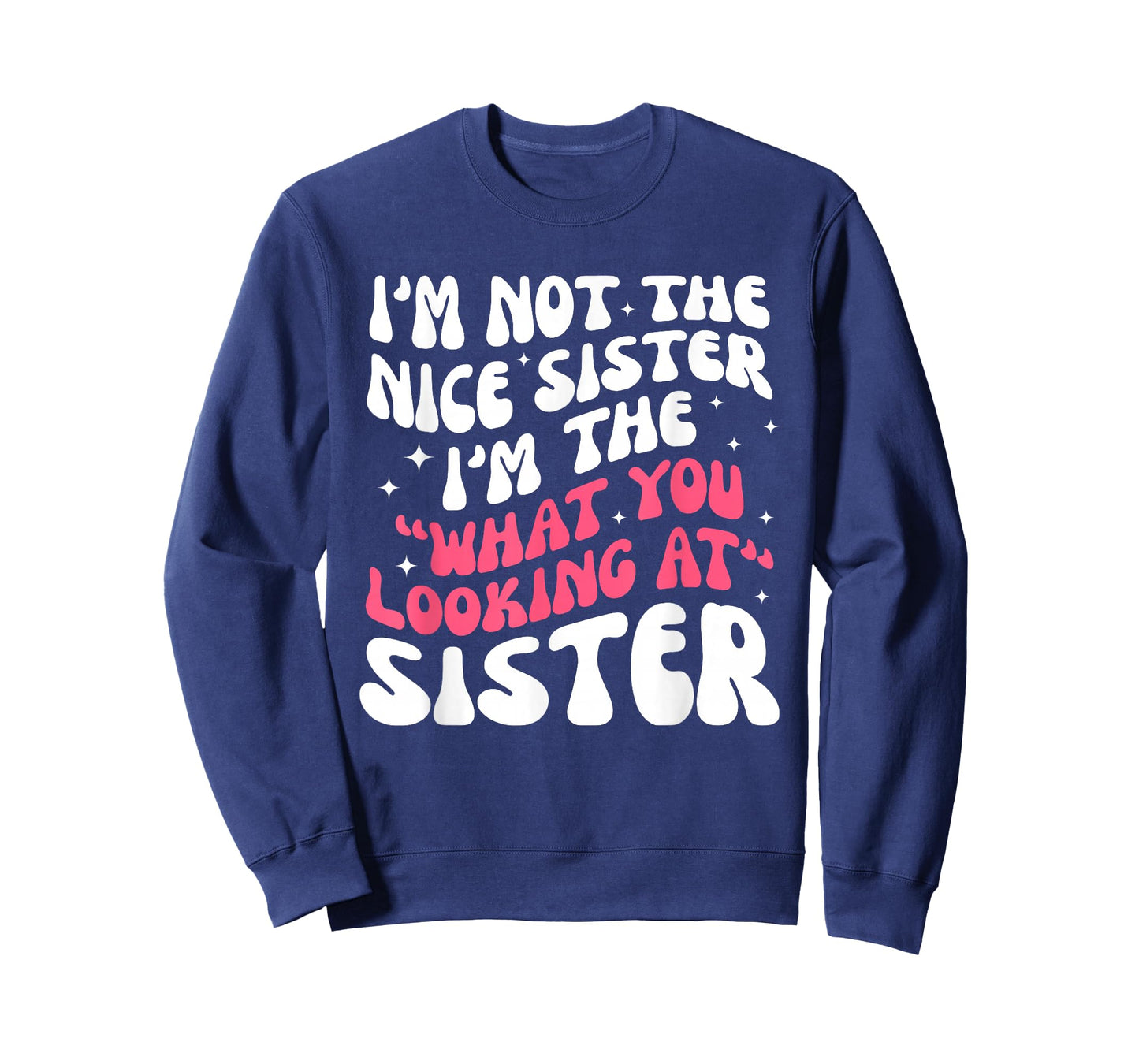 I'm Not The Nice Sister I'm The What Looking at Sister T-Shirt