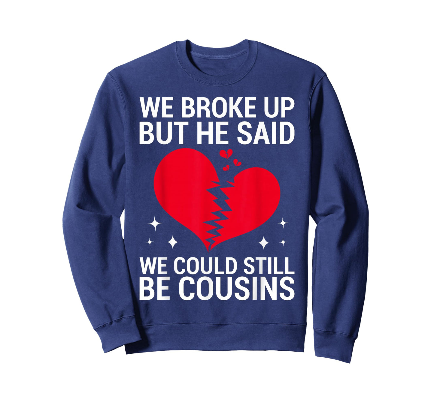 Cute We Broke Up But He Said We Could Still Be Cousins T-Shirt