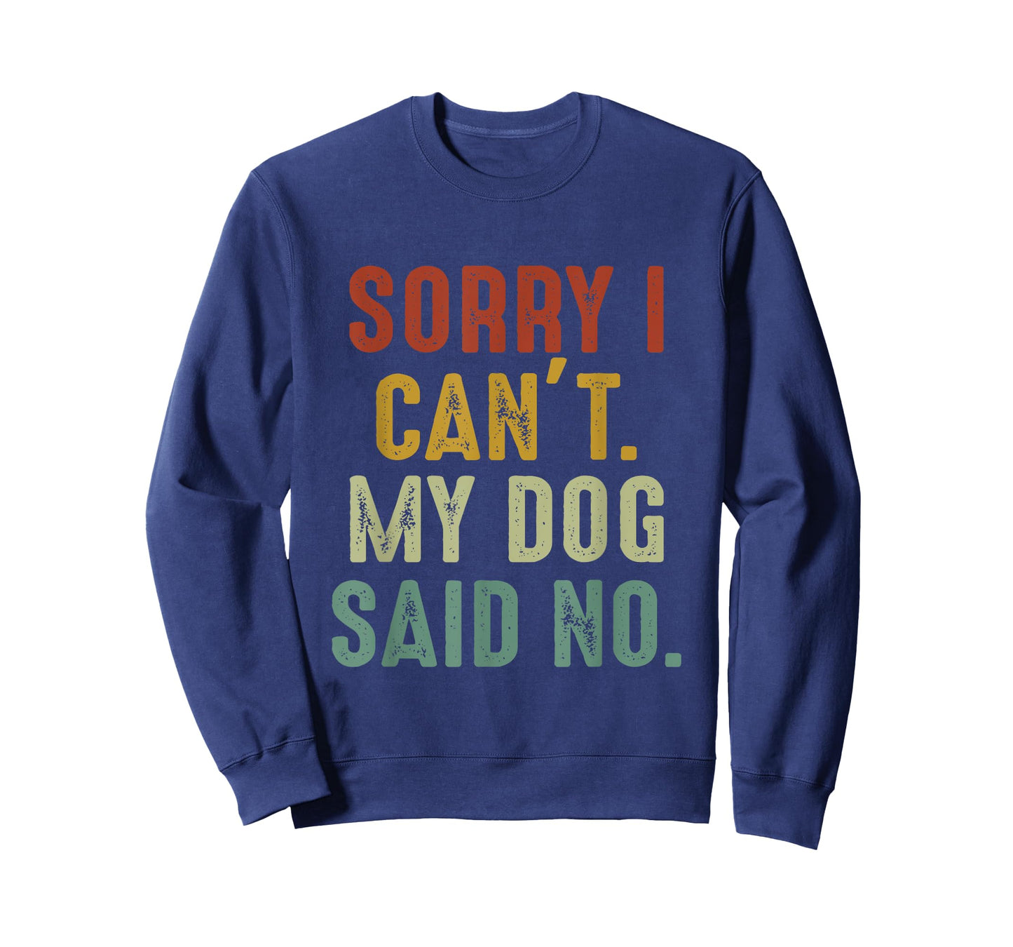 Sorry I Can't My Dog Said No T-Shirt