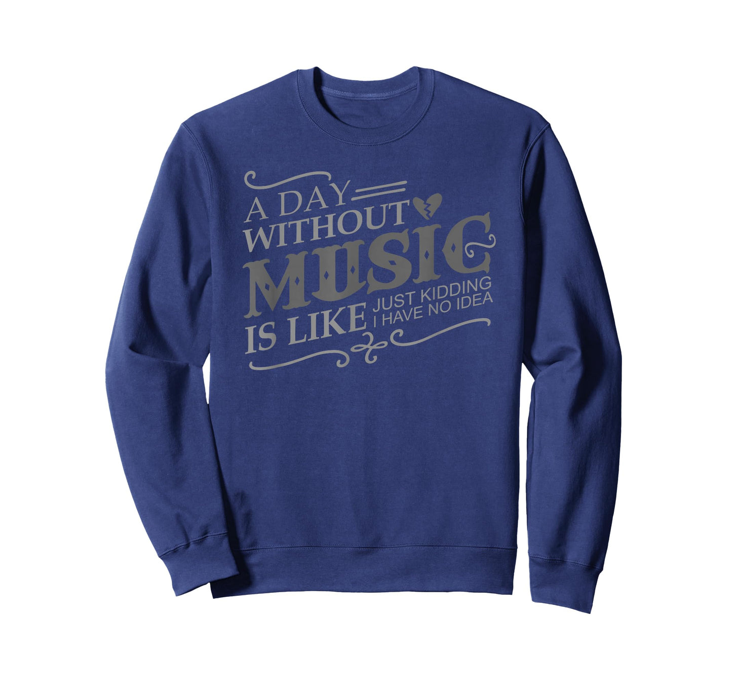 A Day Without Music Is Like Just Kidding I Have no Idea Gift T-Shirt