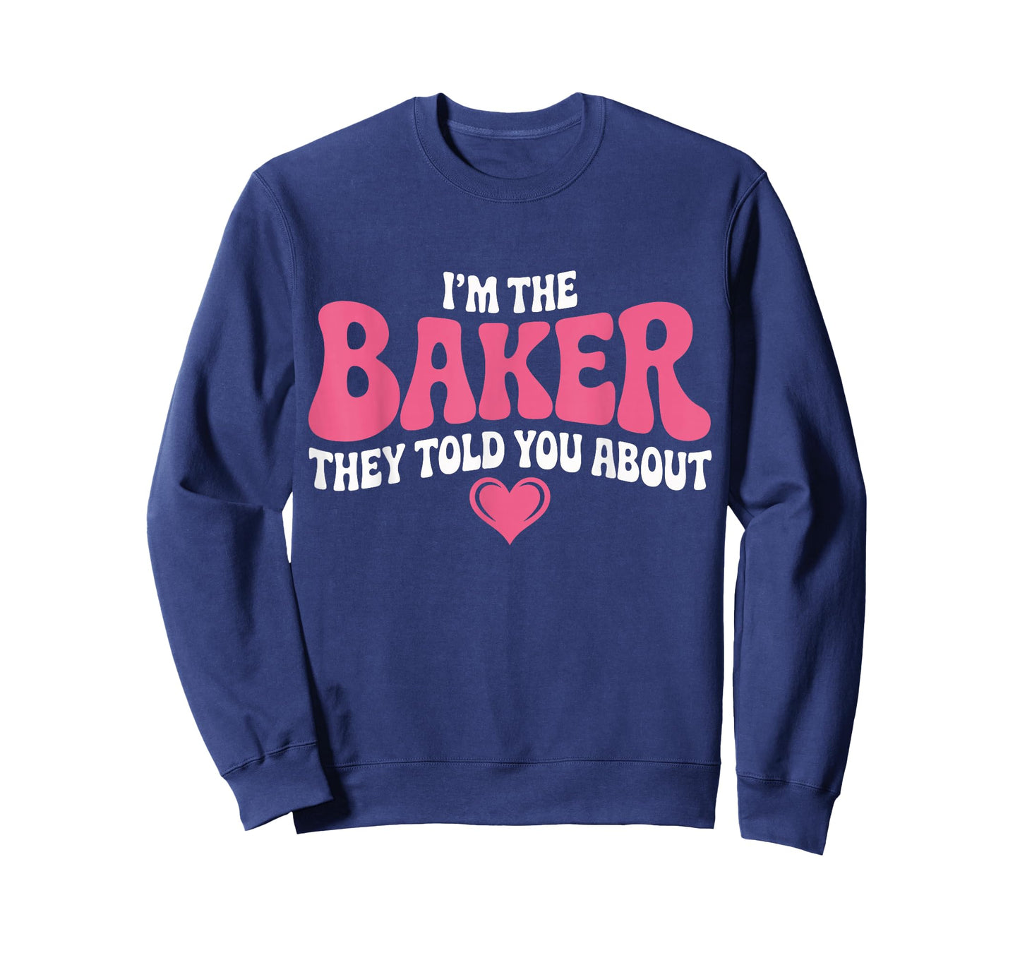 I’m The Baker They Told You About Funny Pastry Chef Baking T-Shirt