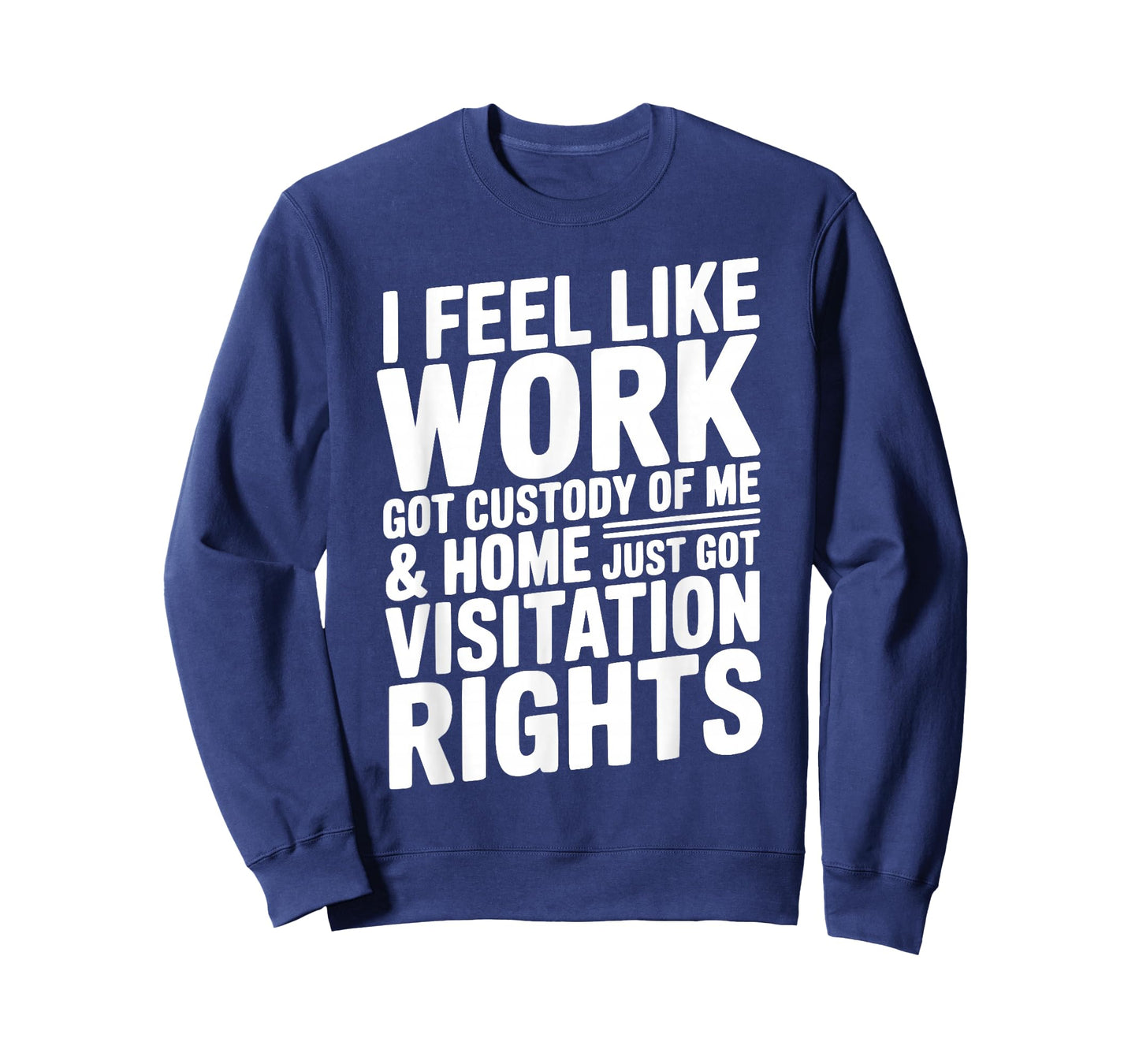 I Feel Like Work Got Custody of Me & Home Got Visitation T-Shirt