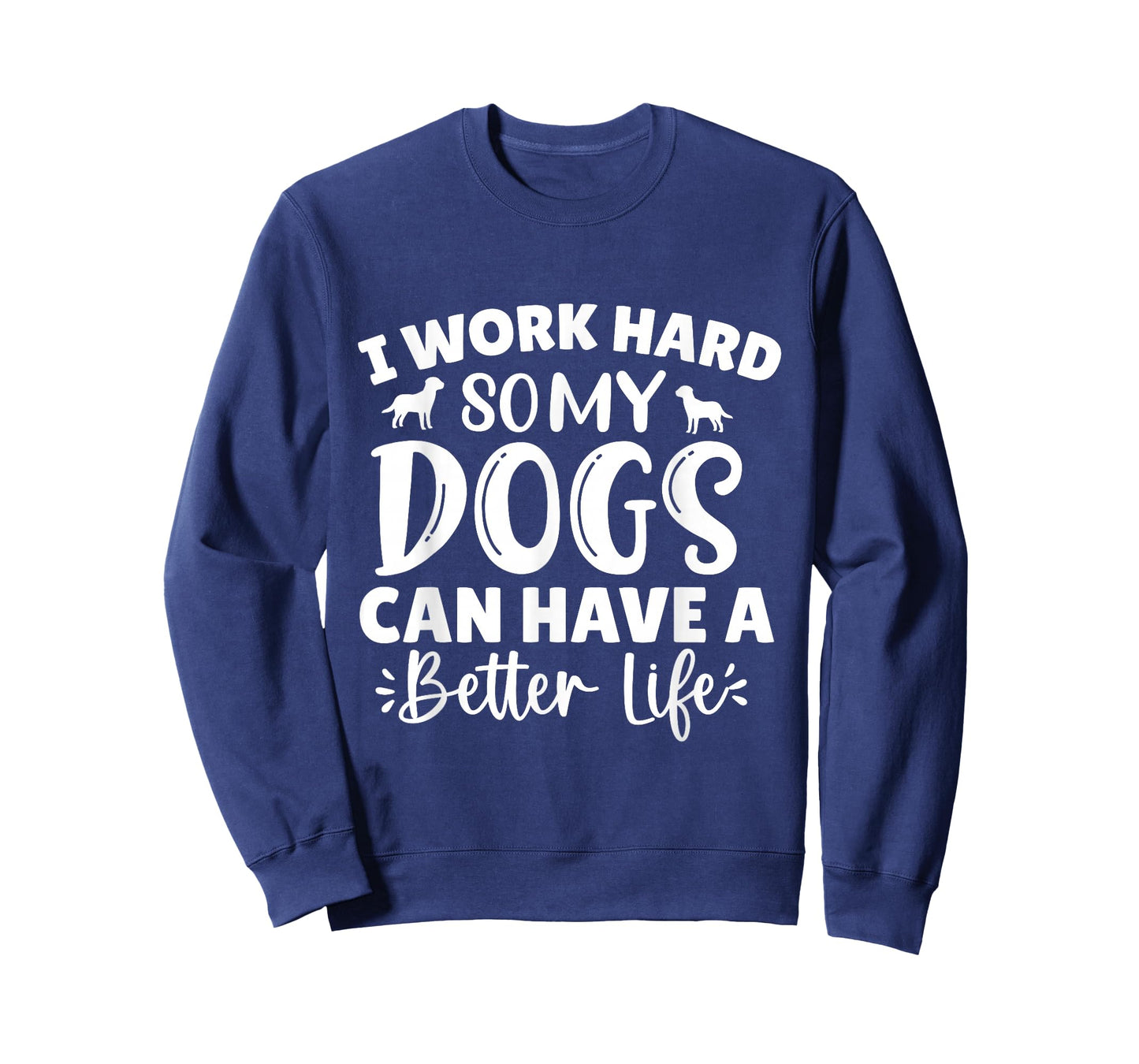 I Work Hard So My Dog Can Have a Better Life T-Shirt