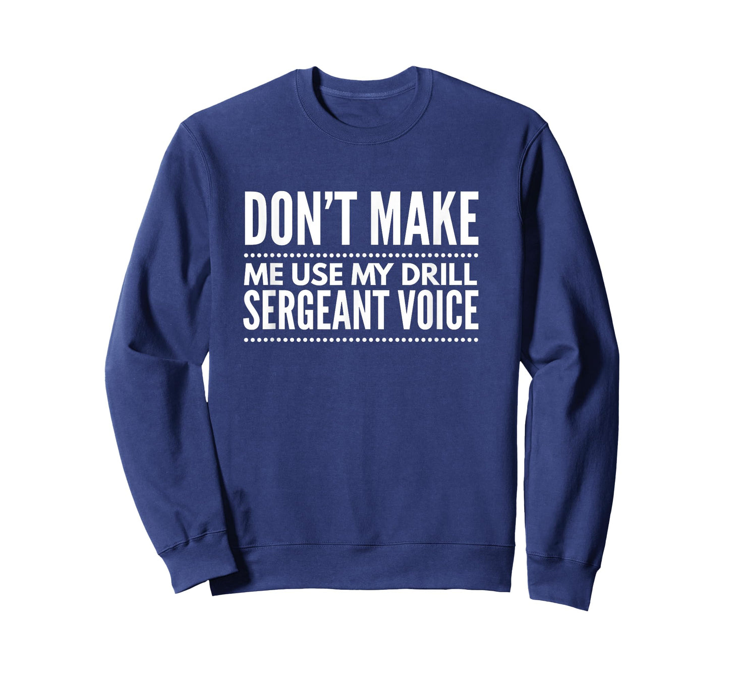 Don't Make me use My Drill Sergeant Voice Tshirt Gift T-Shirt