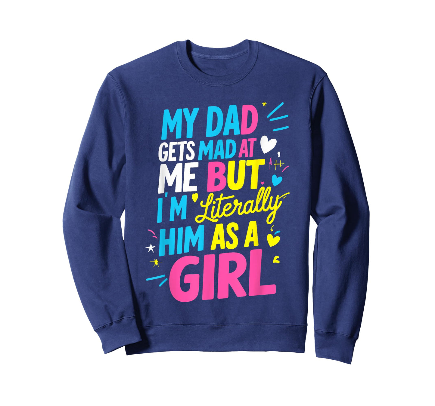 My Dad Gets Mad at Me But I'm Literally Him As A Girl Joke T-Shirt