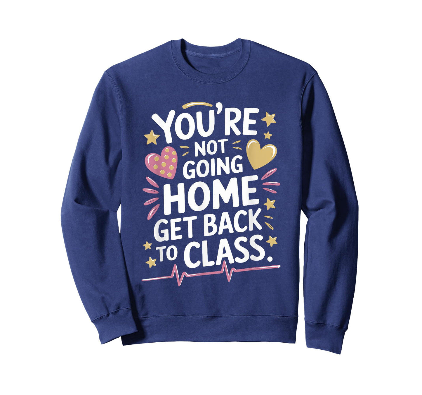 School Nursing You Are Not Going Home Get Back To Class T-Shirt
