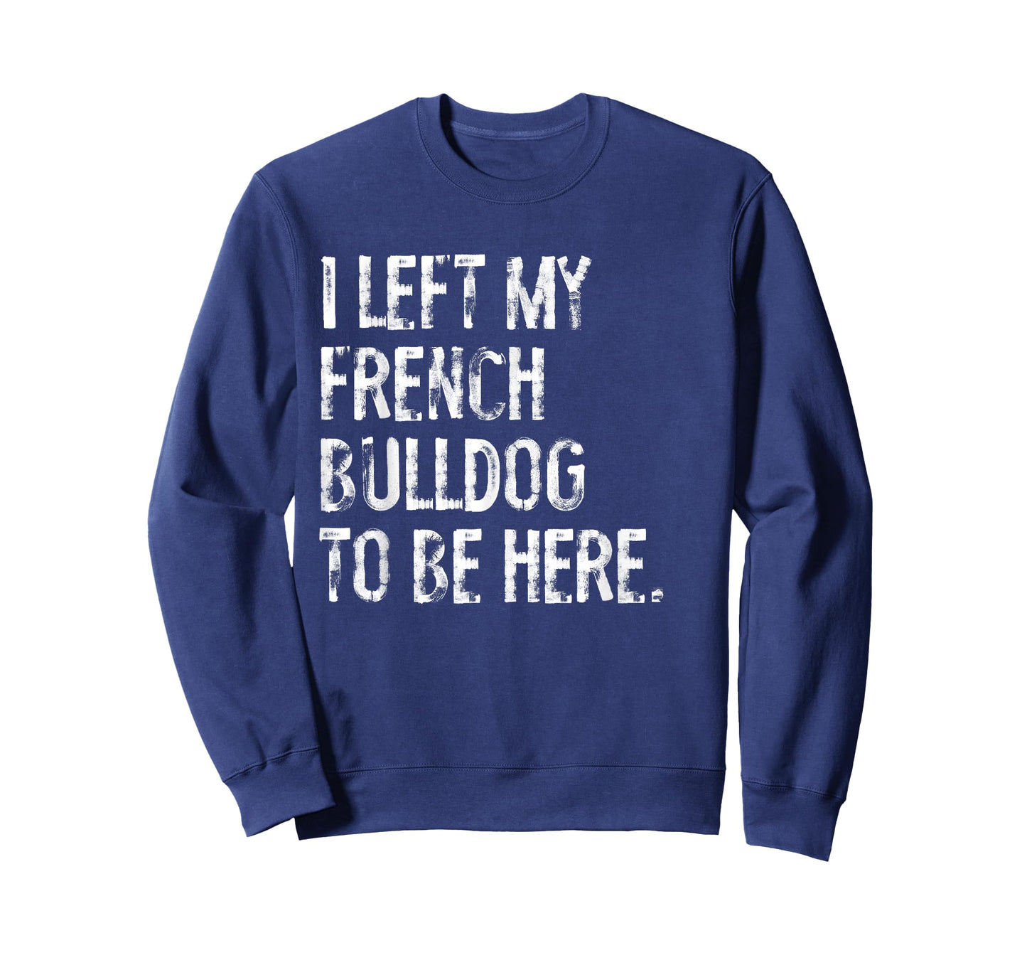 I Left My French Bulldog To Be Here T-Shirt for Men Women Kids
