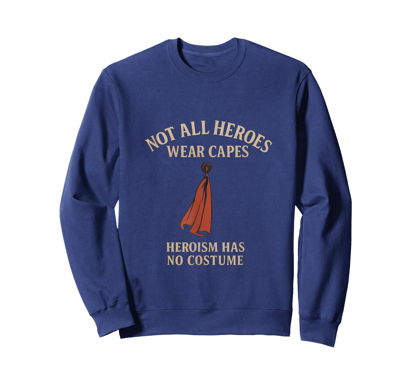 Not All Heroes Wear Capes Heroism Has No Costume T-Shirt