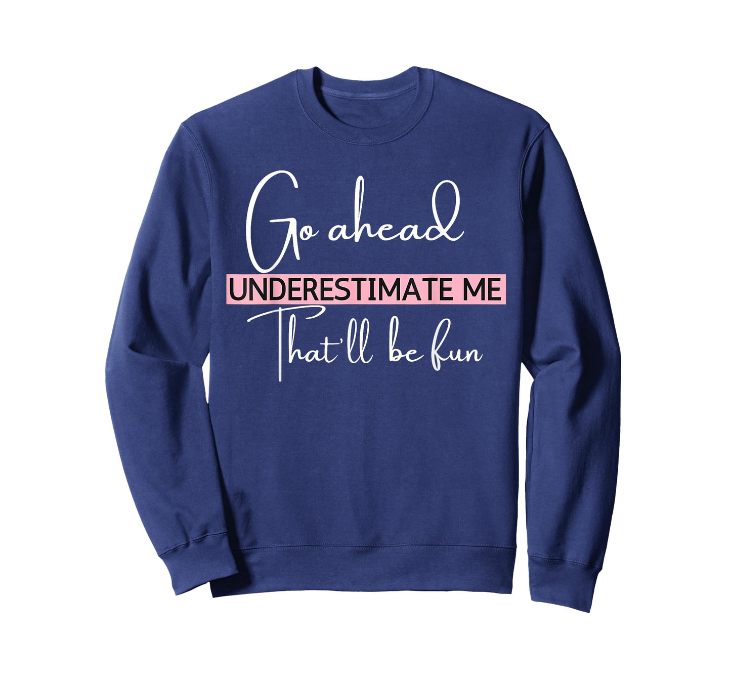 Go Ahead Underestimate Me That'll Be Fun Funny T-Shirt